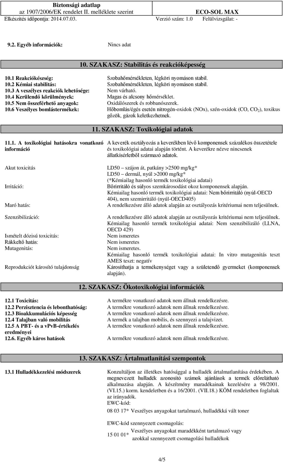 11. SZAKASZ: Toxikológiai adatok 11.1. A toxikológiai hatásokra vonatkozó információ Akut toxicitás Irritáció: Maró hatás: Szenzibilizáció: Ismételt dózisú toxicitás: Rákkeltő hatás: Mutagenitás: