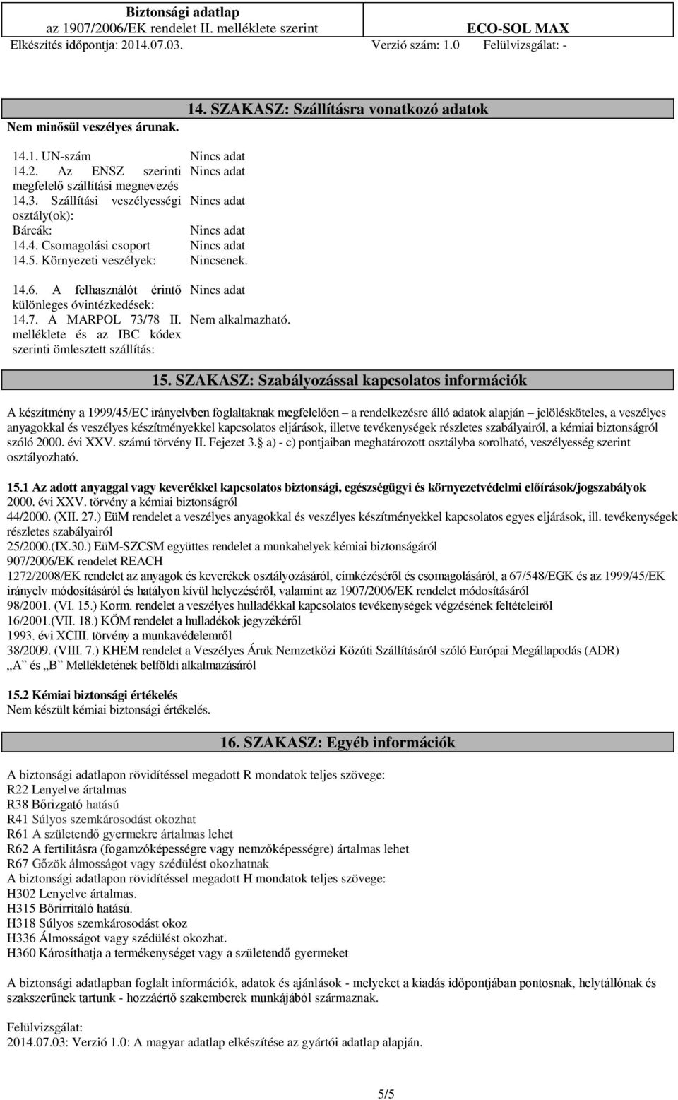 SZAKASZ: Szabályozással kapcsolatos információk A készítmény a 1999/45/EC irányelvben foglaltaknak megfelelően a rendelkezésre álló adatok alapján jelölésköteles, a veszélyes anyagokkal és veszélyes