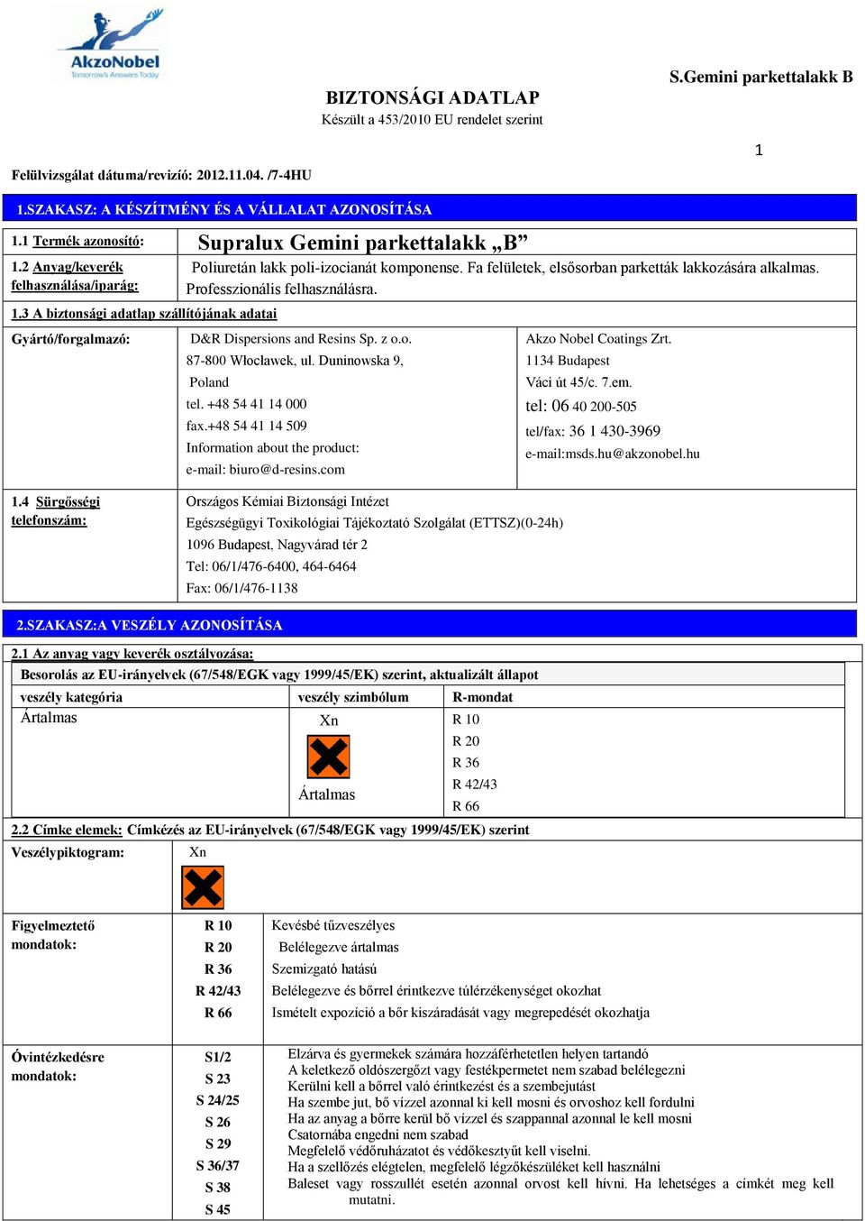 D&R Dispersions and Resins Sp. z o.o. 87-800 Włocławek, ul. Duninowska 9, Poland tel. +48 54 41 14 000 fax.+48 54 41 14 509 Information about the product: e-mail: biuro@d-resins.