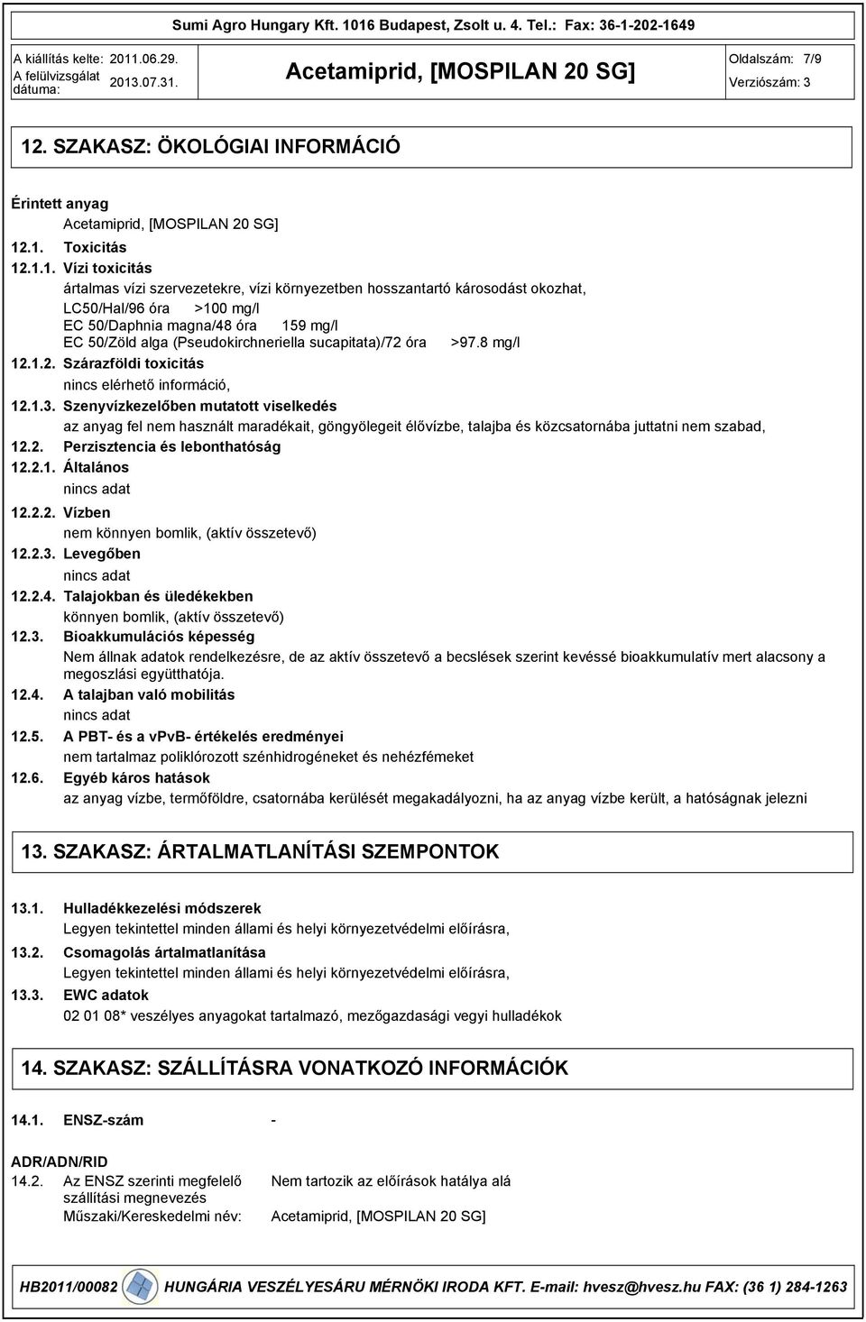 hosszantartó károsodást okozhat, LC50/Hal/96 óra >100 mg/l EC 50/Daphnia magna/48 óra 159 mg/l EC 50/Zöld alga (Pseudokirchneriella sucapitata)/72 óra >97.8 mg/l 12.1.2. Szárazföldi toxicitás nincs elérhető információ, 12.