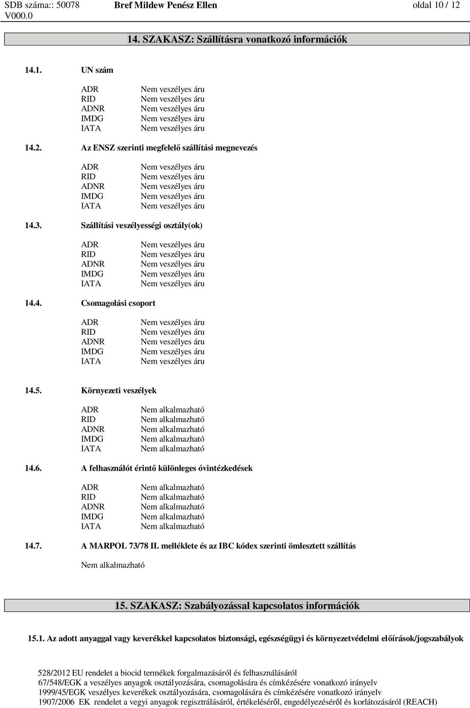 A felhasználót érint különleges óvintézkedések ADR RID ADNR IMDG IATA 14.7. A MARPOL 73/78 II. melléklete és az IBC kódex szerinti ömlesztett szállítás 15.