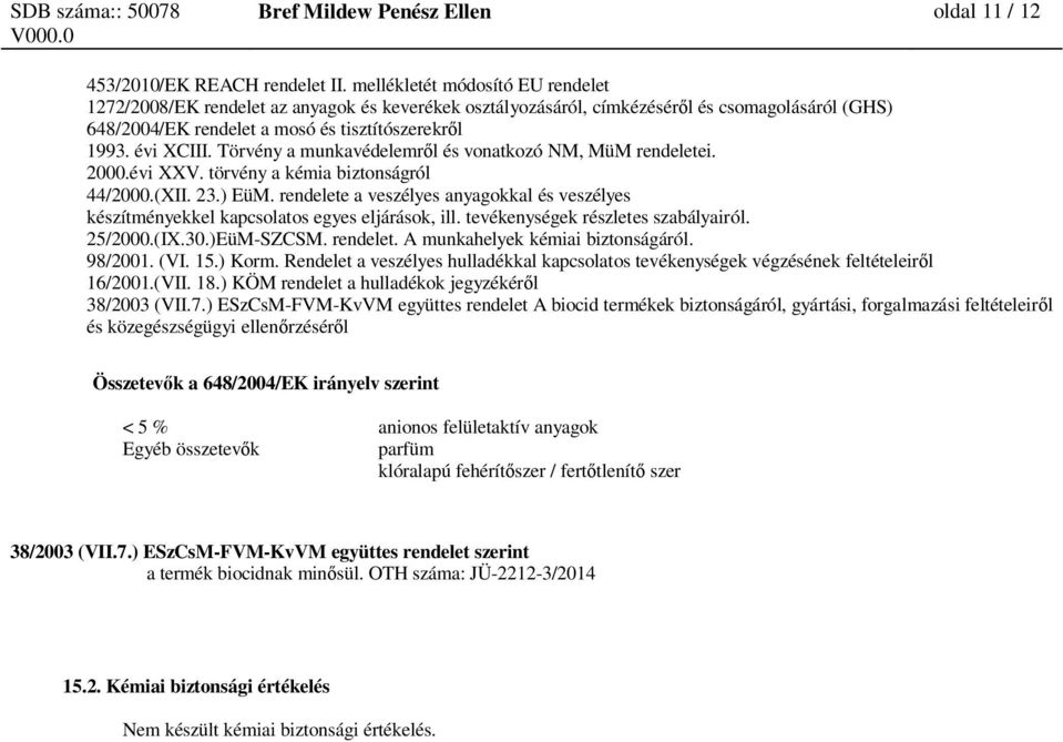 Törvény a munkavédelemr l és vonatkozó NM, MüM rendeletei. 2000.évi XXV. törvény a kémia biztonságról 44/2000.(XII. 23.) EüM.