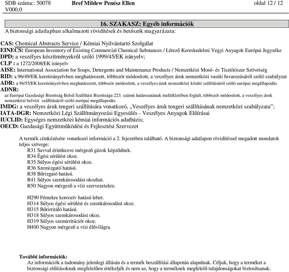 Existing Commercial Chemical Substances / Létez Kereskedelmi Vegyi Anyagok Európai Jegyzéke DPD: a veszélyes készítményekr l szóló 1999/45/EK irányelv; CLP : a 1272/2008/EK irányelv AISE: