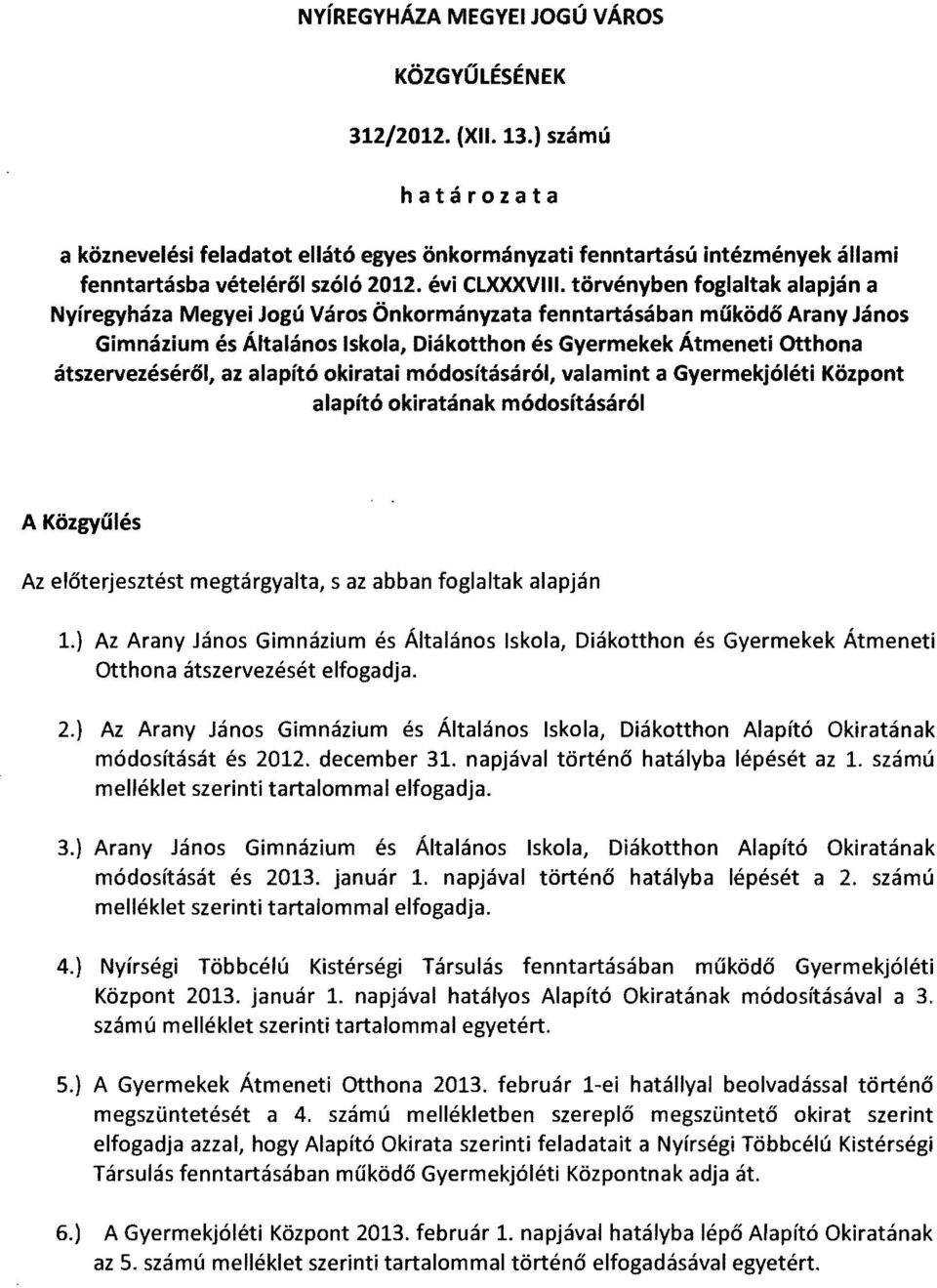 törvényben foglaltak alapján a Nyíregyháza Megyei Jogú Város Önkormányzata fenntartásában működő Arany János Gimnázium és Általános Iskola, Diákotthon és Gyermekek Átmeneti Otthona átszervezéséről,
