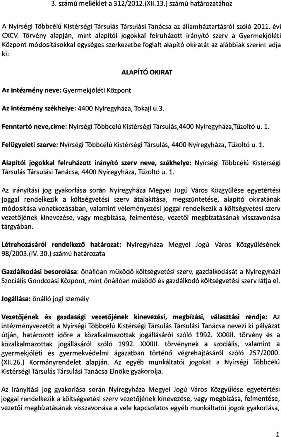 intézmény neve: Gyermekjóléti Központ Az intézmény székhelye: 4400 Nyíregyháza, Tokaji u.3. Fenntartó neve,címe: Nyírségi Többcélú Kistérségi TársulásA400 Nyíregyháza,Tűzoltó u. 1.