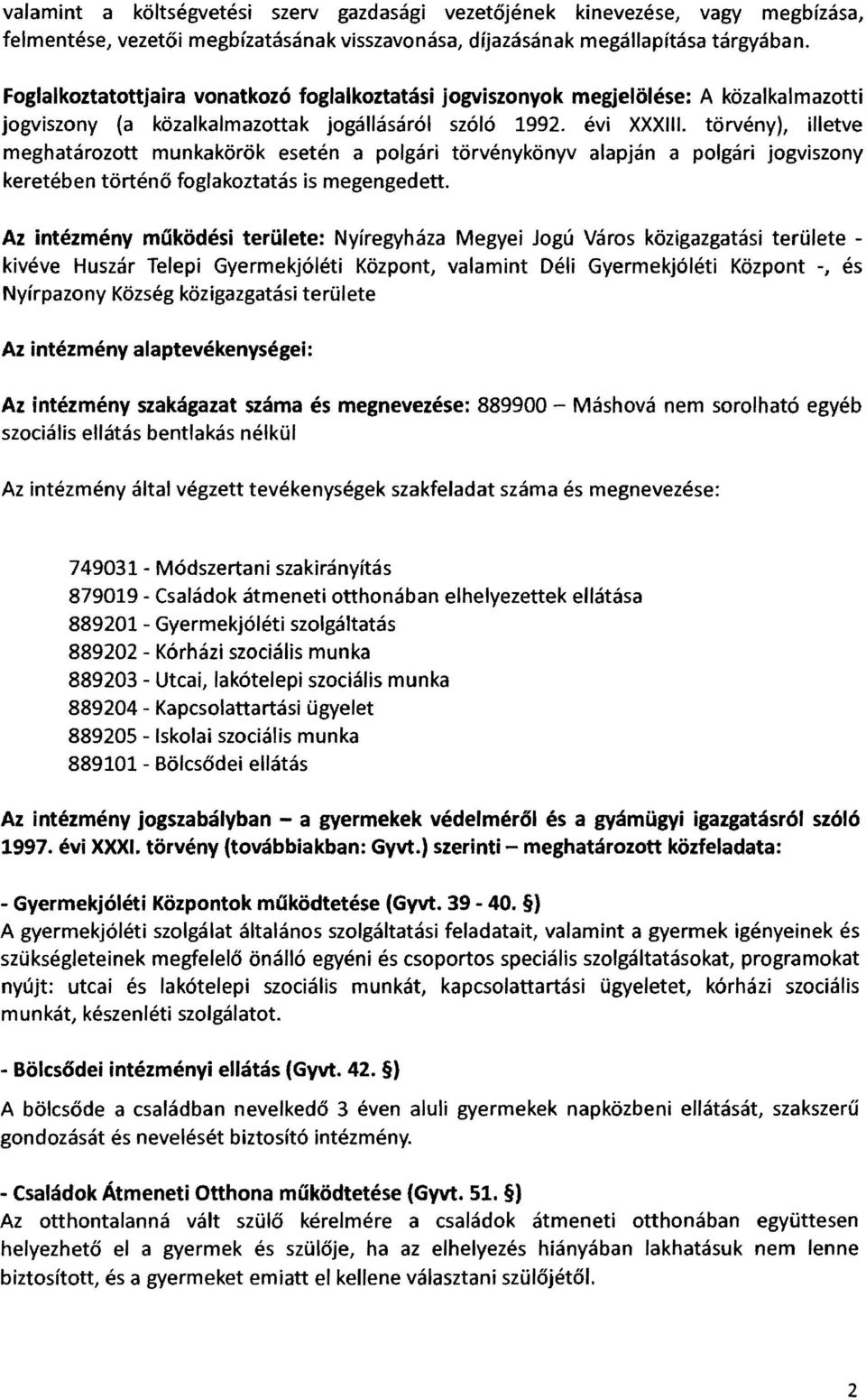 törvény), illetve meghatározott munkakörök esetén a polgári törvénykönyv alapján a polgári jogviszony keretében történö foglakoztatás is megengedett.