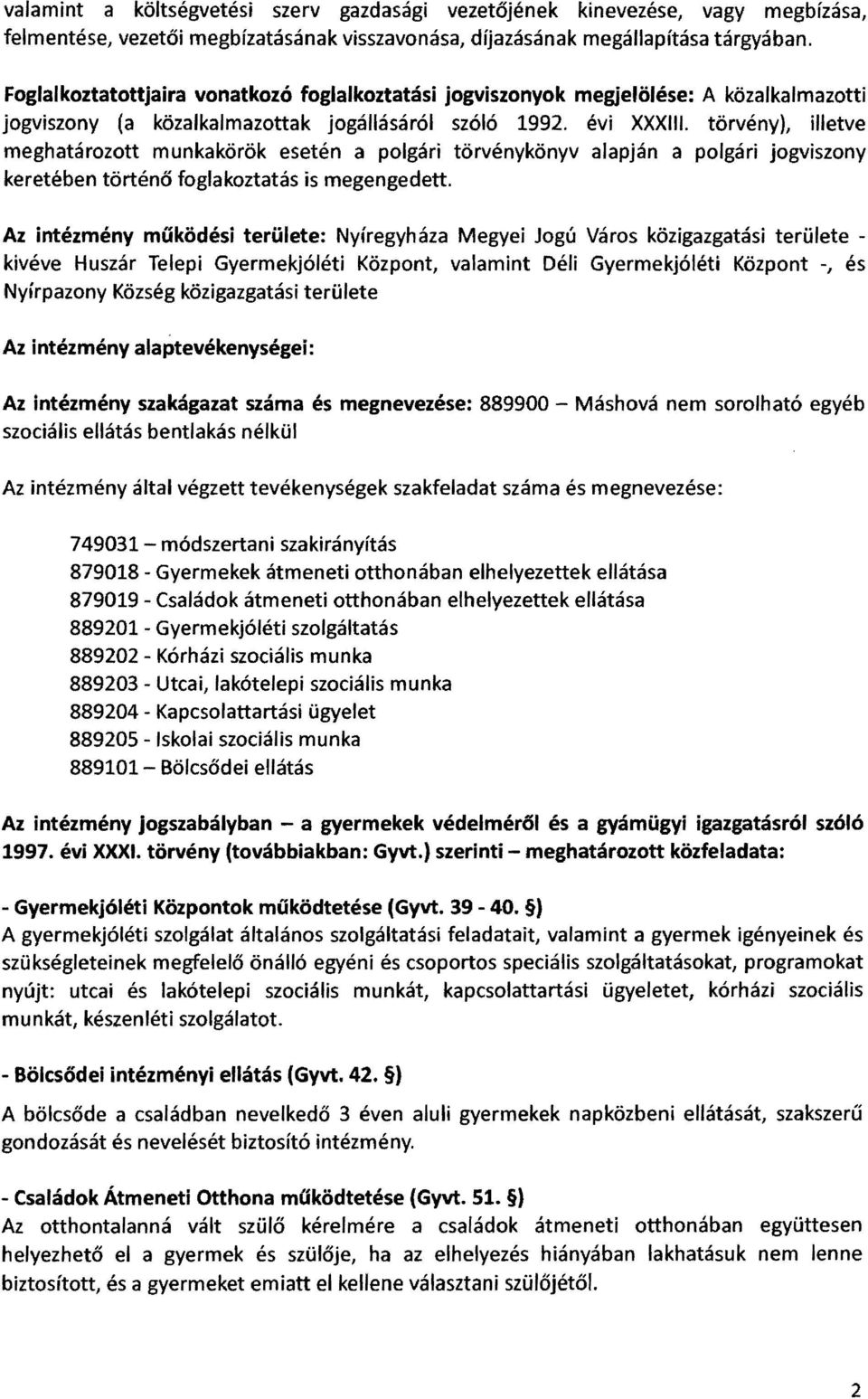 törvény), illetve meghatározott munkakörök esetén a polgári törvénykönyv alapján a polgári jogviszony keretében történő foglakoztatás is megengedett.