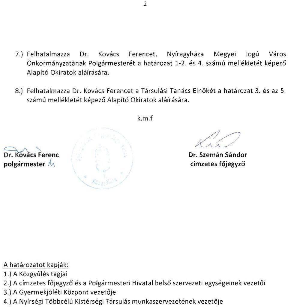 számú mellékletét képező Alapító Okiratok aláírására. k.m.1 ~cs'ferenc polgármester J... Dr. Szemán Sándor címzetes főjegyző A határozatot kapják: 1.