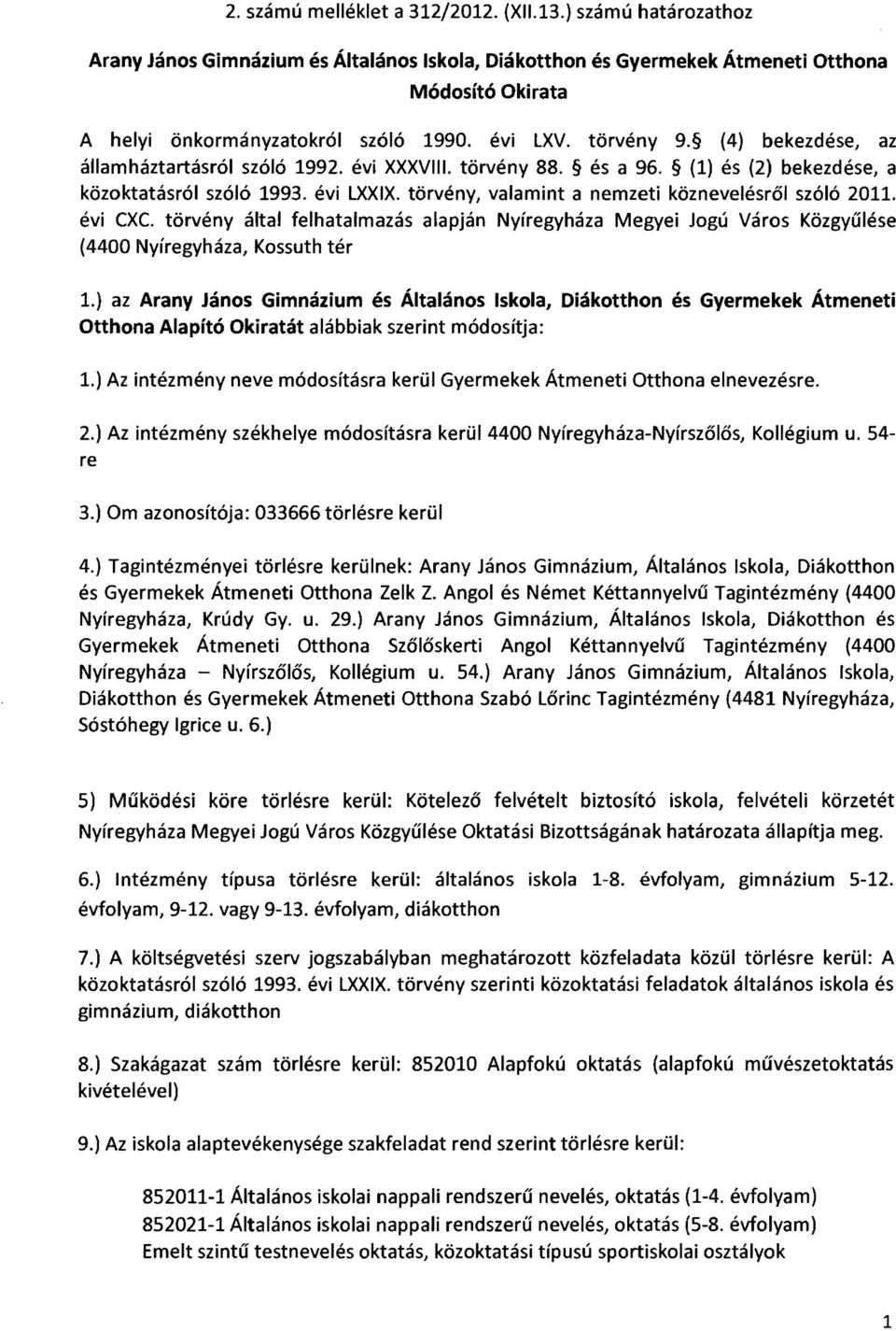 törvény, valamint a nemzeti köz nevelésről szóló 2011. évi CXC. törvény által felhatalmazás alapján Nyíregyháza Megyei Jogú Város Közgyűlése (4400 Nyíregyháza, Kossuth tér 1.