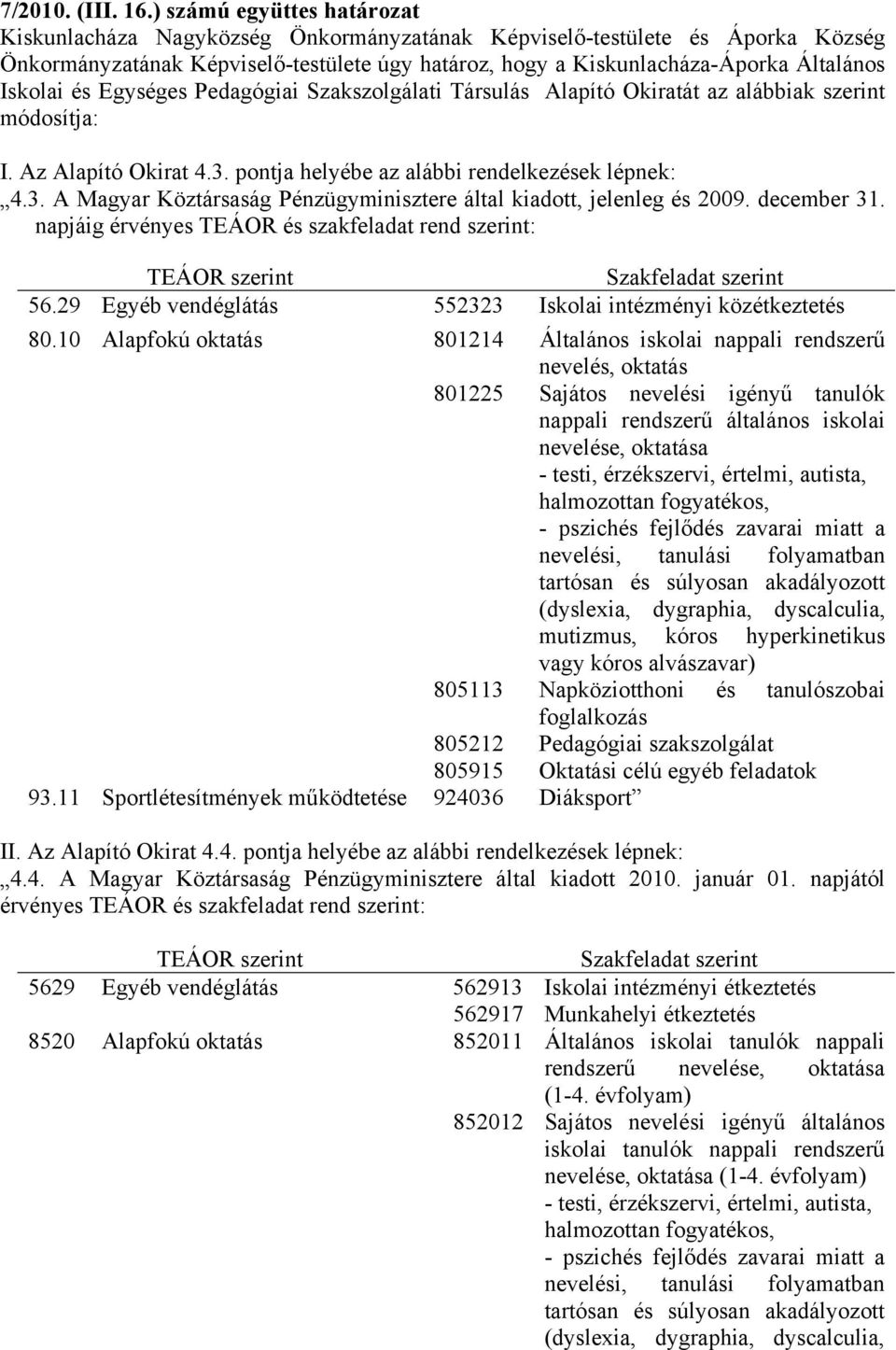 Iskolai és Egységes Pedagógiai Szakszolgálati Társulás Alapító Okiratát az alábbiak szerint módosítja: I. Az Alapító Okirat 4.3. pontja helyébe az alábbi rendelkezések lépnek: 4.3. A Magyar Köztársaság Pénzügyminisztere által kiadott, jelenleg és 2009.