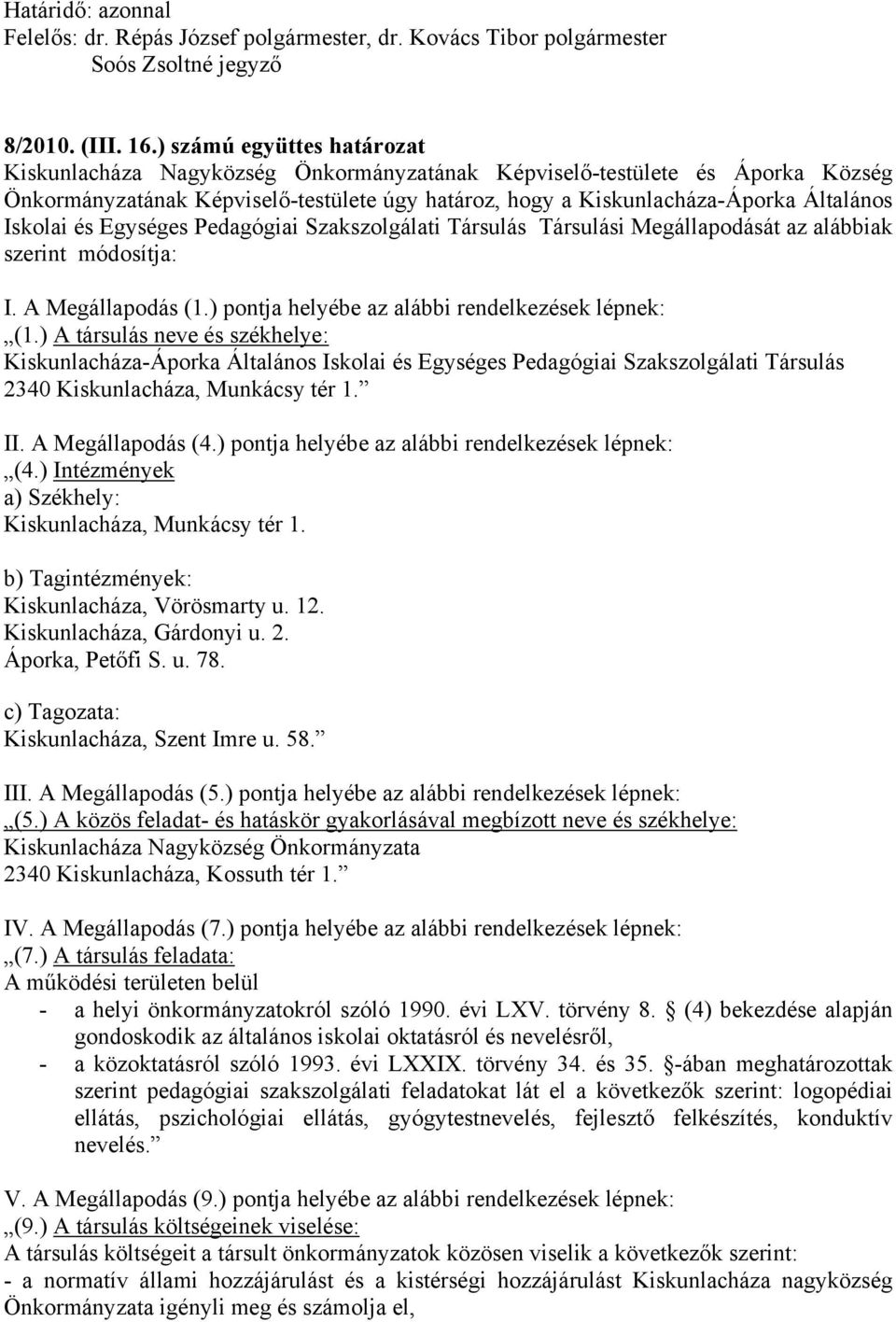 Iskolai és Egységes Pedagógiai Szakszolgálati Társulás Társulási Megállapodását az alábbiak szerint módosítja: I. A Megállapodás (1.) pontja helyébe az alábbi rendelkezések lépnek: (1.