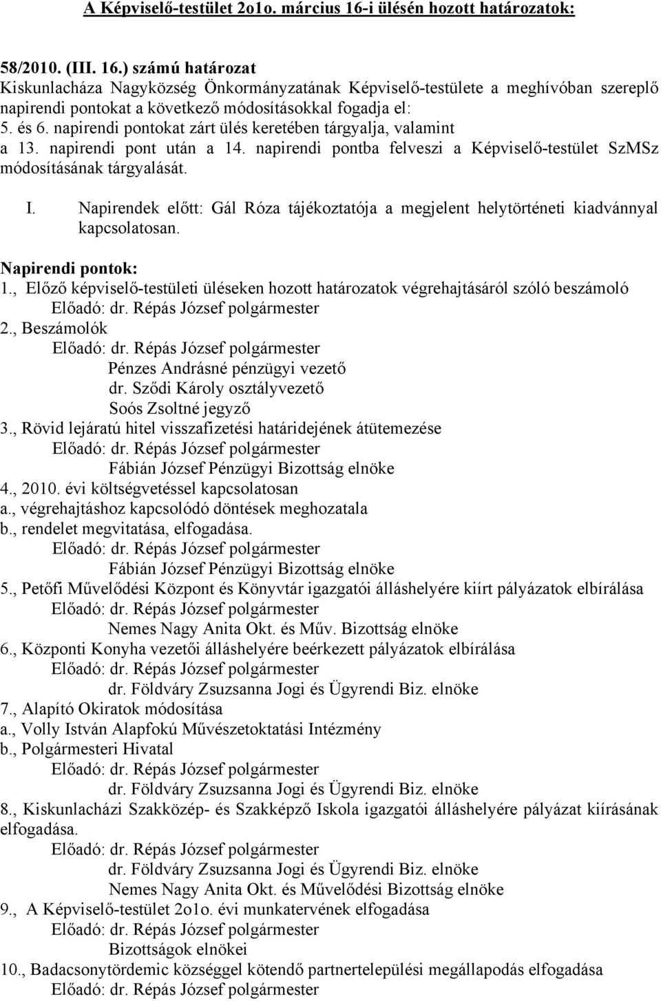 Napirendek előtt: Gál Róza tájékoztatója a megjelent helytörténeti kiadvánnyal kapcsolatosan. Napirendi pontok: 1.