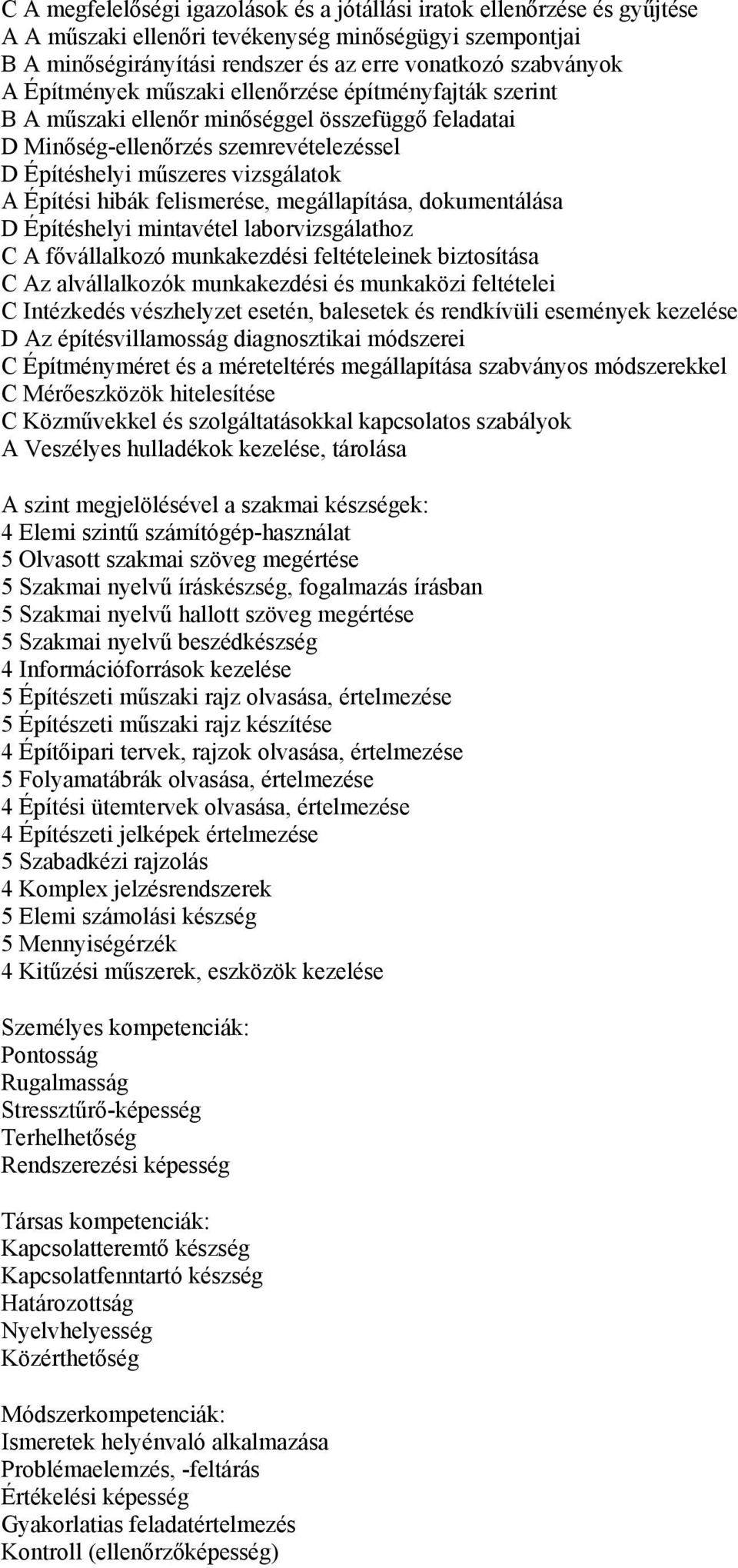 felismerése, megállapítása, dokumentálása D Építéshelyi mintavétel laborvizsgálathoz C A fővállalkozó munkakezdési feltételeinek biztosítása C Az alvállalkozók munkakezdési és munkaközi feltételei C