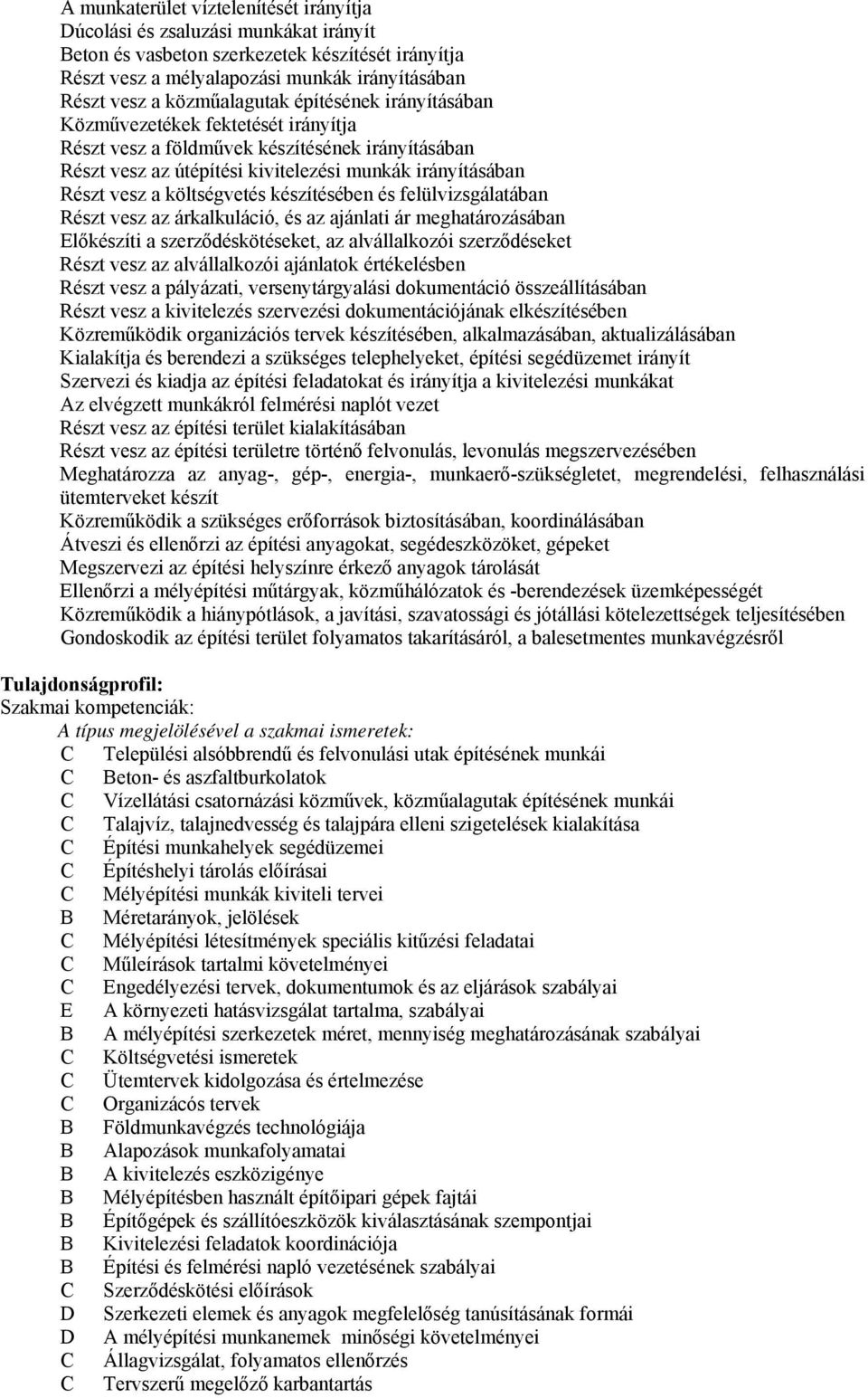 költségvetés készítésében és felülvizsgálatában Részt vesz az árkalkuláció, és az ajánlati ár meghatározásában Előkészíti a szerződéskötéseket, az alvállalkozói szerződéseket Részt vesz az