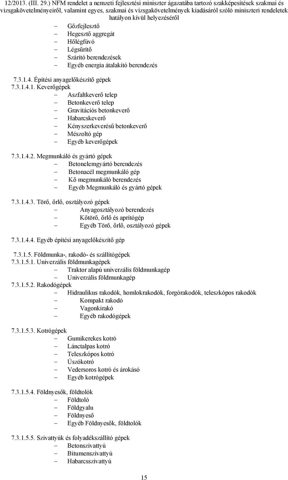 Megmunkáló és gyártó gépek Betonelemgyártó berendezés Betonacél megmunkáló gép Kő megmunkáló berendezés Egyéb Megmunkáló és gyártó gépek 7.3.