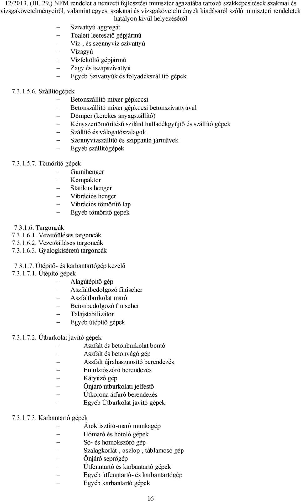 válogatószalagok Szennyvízszállító és szippantó járművek Egyéb szállítógépek 7.3.1.5.7. Tömörítő gépek Gumihenger Kompaktor Statikus henger Vibrációs henger Vibrációs tömörítő lap Egyéb tömörítő gépek 7.