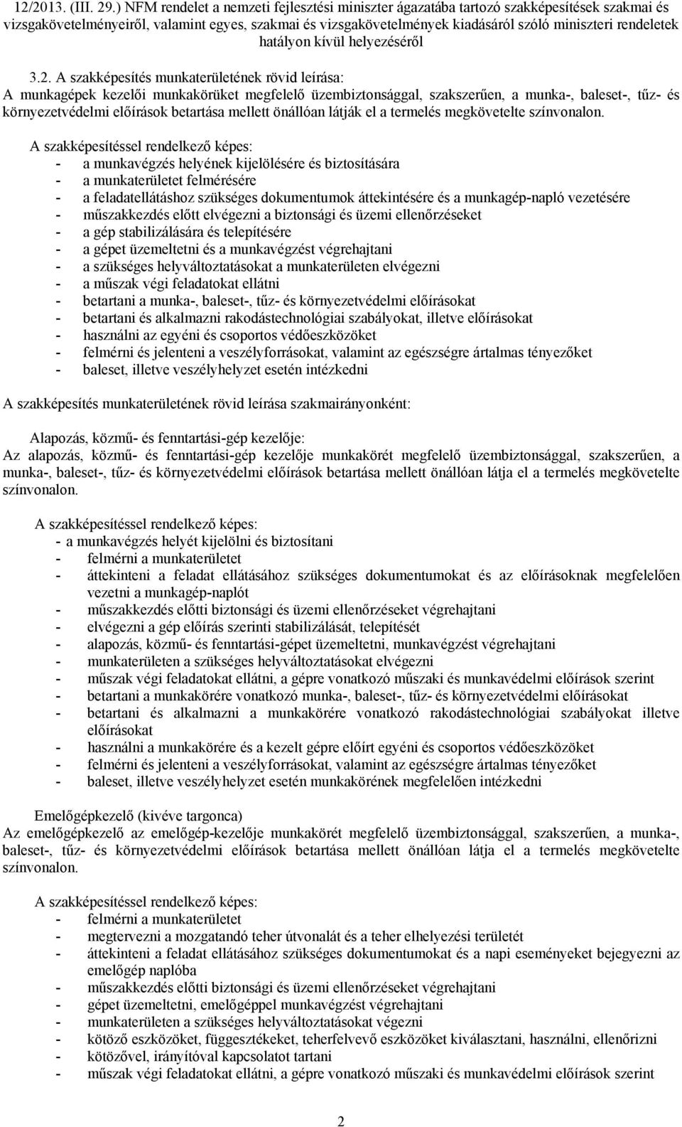 A szakképesítéssel rendelkező képes: - a munkavégzés helyének kijelölésére és biztosítására - a munkaterületet felmérésére - a feladatellátáshoz szükséges dokumentumok áttekintésére és a