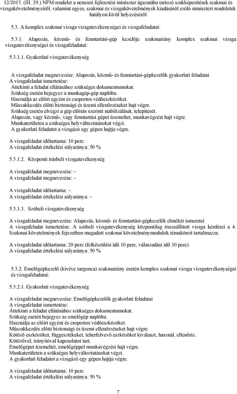 dokumentumokat. Szükség esetén bejegyez a munkagép-gép naplóba. Használja az előírt egyéni és csoportos védőeszközöket. Műszakkezdés előtti biztonsági és üzemi ellenőrzéseket hajt végre.