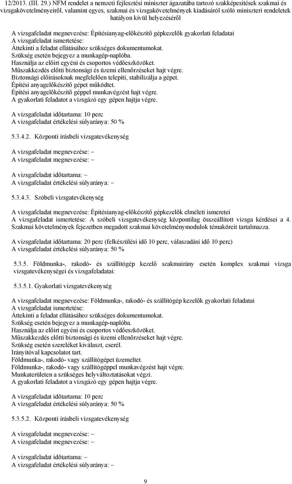 Biztonsági előírásoknak megfelelően telepíti, stabilizálja a gépet. Építési anyagelőkészítő gépet működtet. Építési anyagelőkészítő géppel munkavégzést hajt végre.