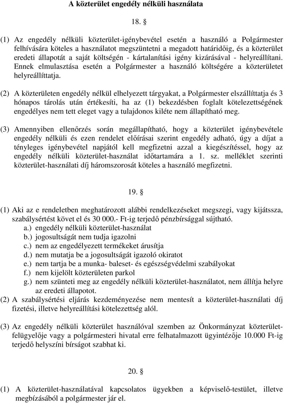 költségén - kártalanítási igény kizárásával - helyreállítani. Ennek elmulasztása esetén a Polgármester a használó költségére a közterületet helyreállíttatja.