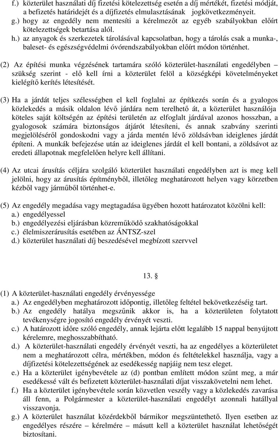 (2) Az építési munka végzésének tartamára szóló közterület-használati engedélyben szükség szerint - elı kell írni a közterület felöl a községképi követelményeket kielégítı kerítés létesítését.