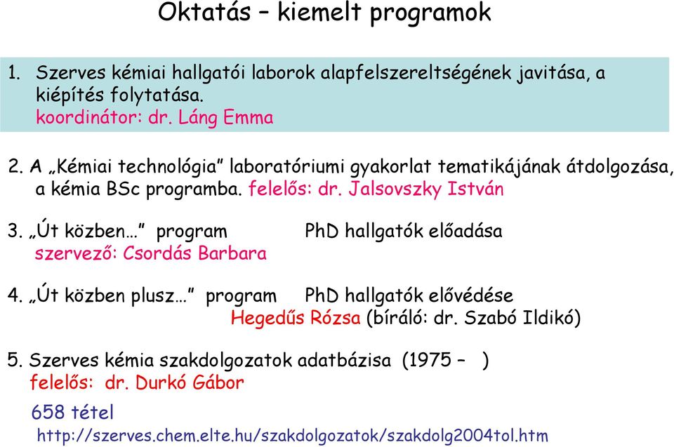 Út közben program PhD hallgatók előadása szervező: Csordás Barbara 4. Út közben plusz program PhD hallgatók elővédése Hegedűs Rózsa (bíráló: dr.