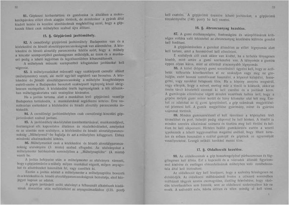 A csendőrségi gépjárómű javítóműhely Budapesten van és a közlekedési és híradó alosztályparancsnokságnak van alárendelve.