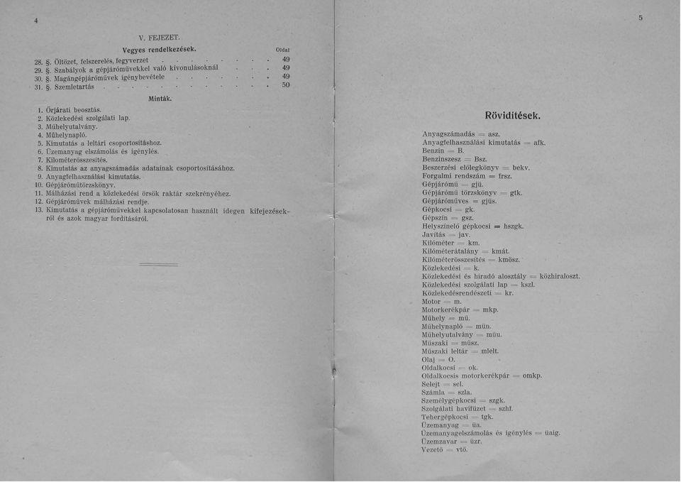 Kilométerösszesités. 8. Kimutatás az anyagszámadás adatainak csoportositásához. 9. Anyagfelhasználási kimutatás. 10. Gépjárömütörzskönyv. 11. Málházási rend a közlekedési örsök raktár szekrény éhez.