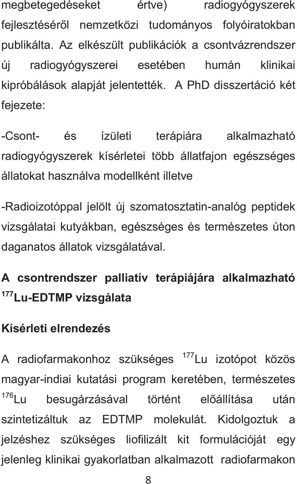 A PhD disszertáció két fejezete: -Csont- és ízületi terápiára alkalmazható radiogyógyszerek kísérletei több állatfajon egészséges állatokat használva modellként illetve -Radioizotóppal jelölt új