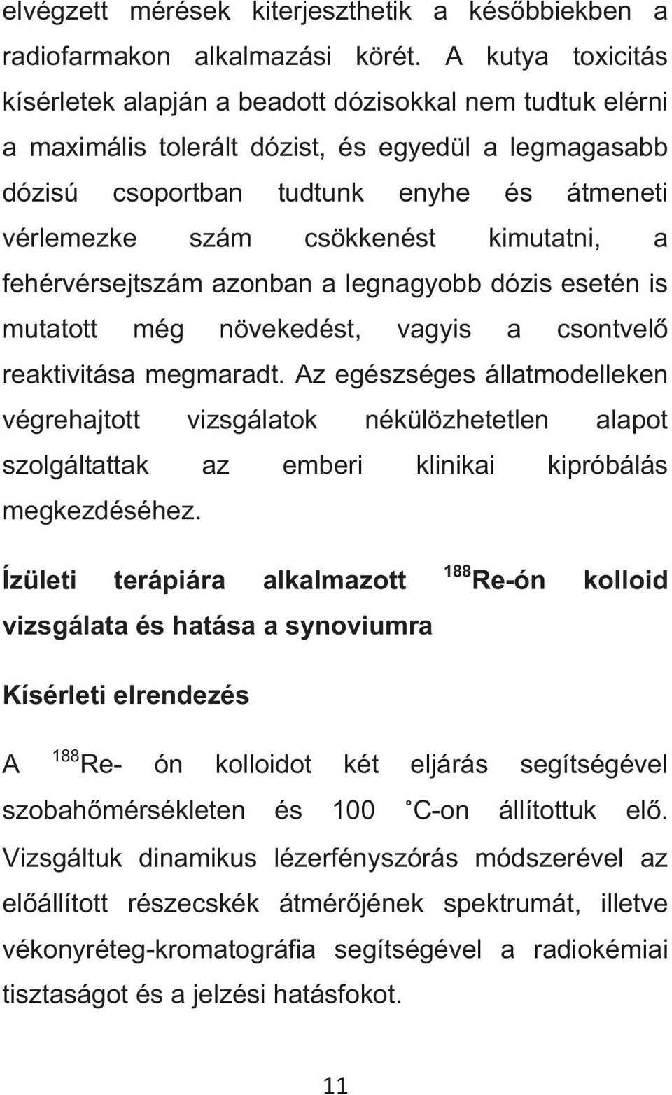 csökkenést kimutatni, a fehérvérsejtszám azonban a legnagyobb dózis esetén is mutatott még növekedést, vagyis a csontvel reaktivitása megmaradt.