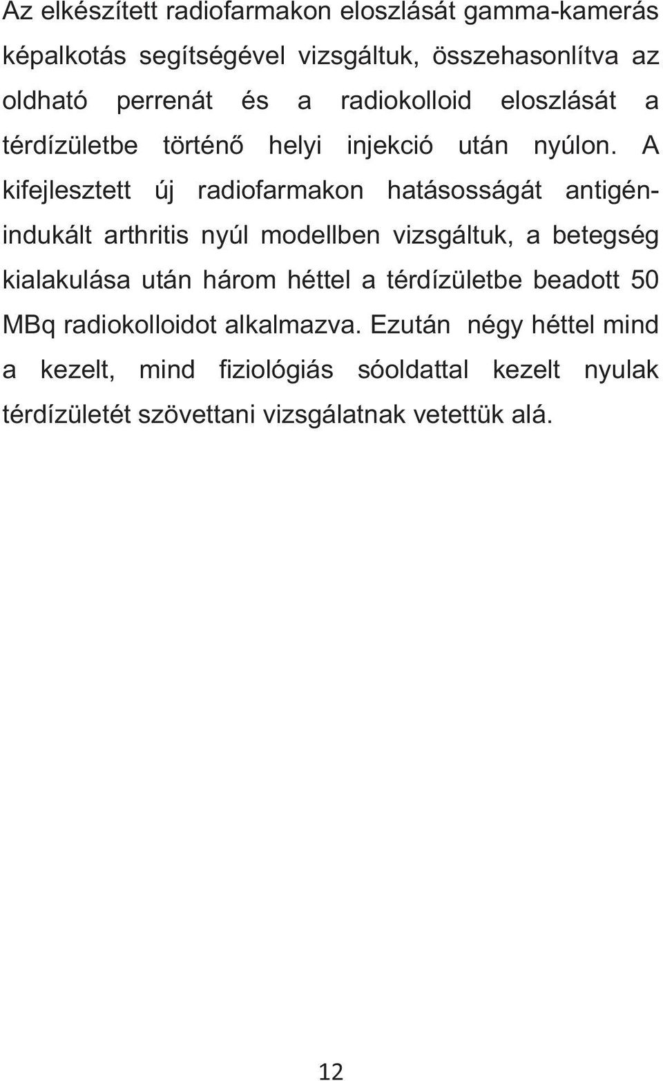 A kifejlesztett új radiofarmakon hatásosságát antigénindukált arthritis nyúl modellben vizsgáltuk, a betegség kialakulása után három