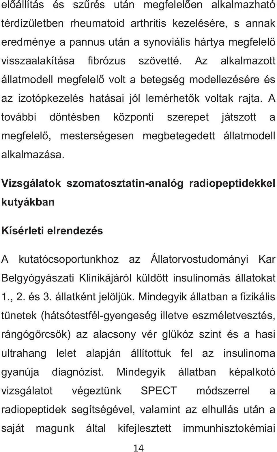 A további döntésben központi szerepet játszott a megfelel, mesterségesen megbetegedett állatmodell alkalmazása.