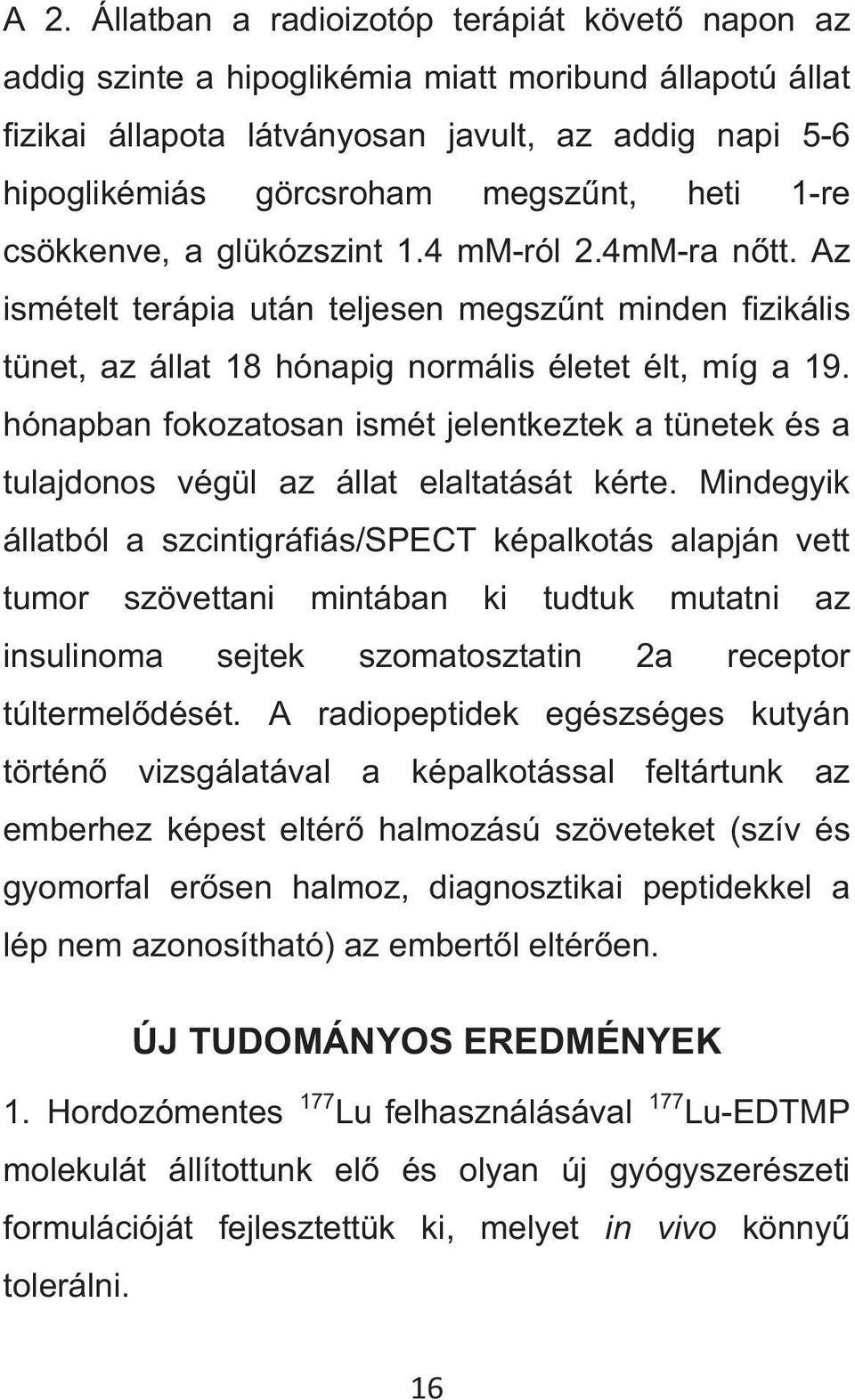 hónapban fokozatosan ismét jelentkeztek a tünetek és a tulajdonos végül az állat elaltatását kérte.