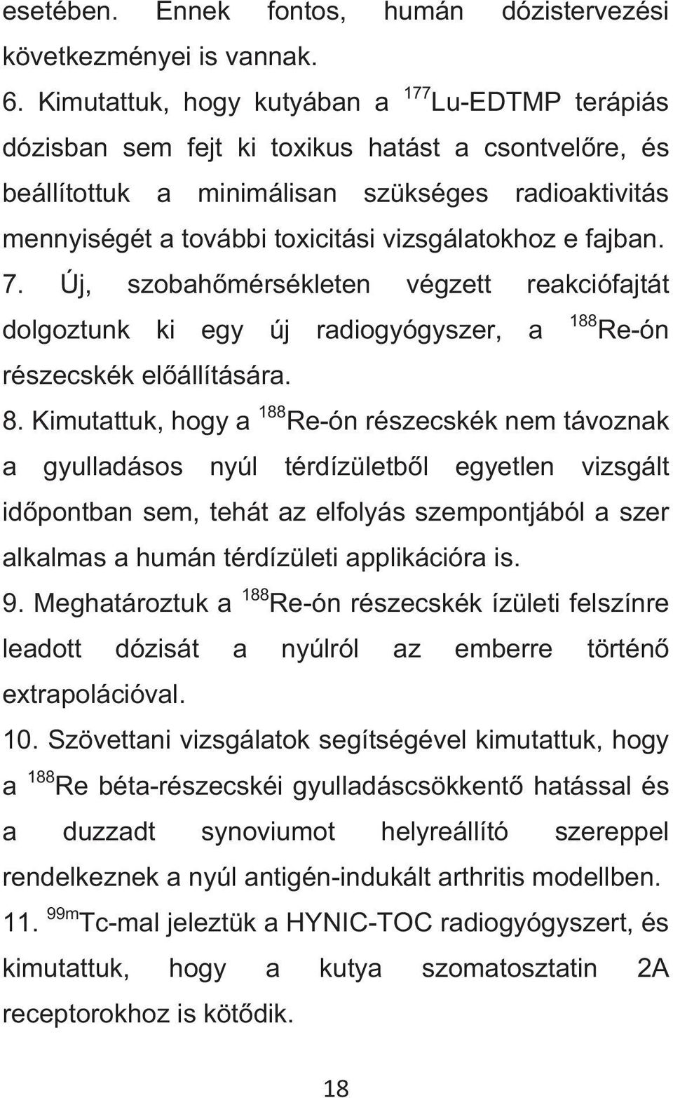 vizsgálatokhoz e fajban. 7. Új, szobahmérsékleten végzett reakciófajtát dolgoztunk ki egy új radiogyógyszer, a 188 Re-ón részecskék elállítására. 8.