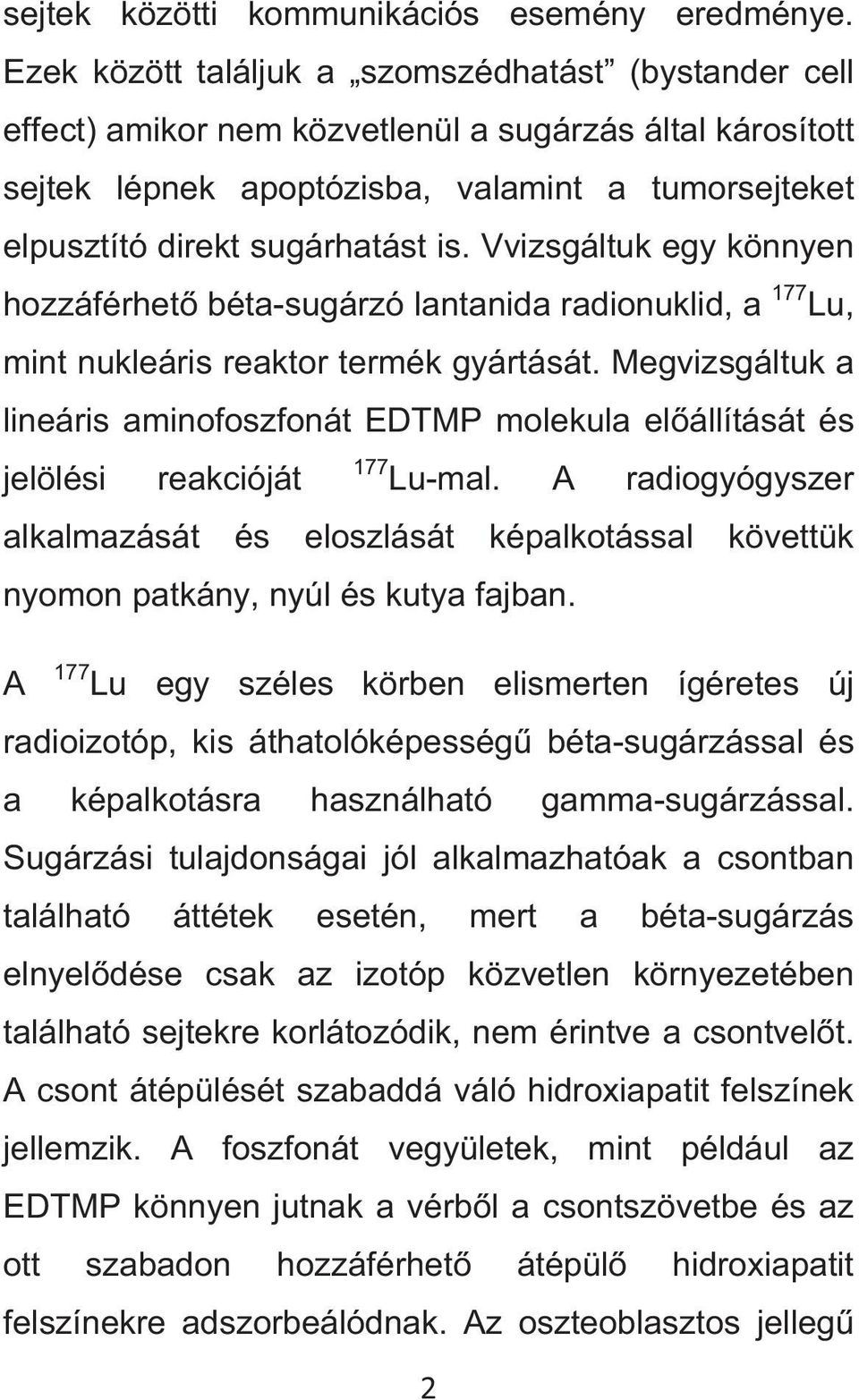 Vvizsgáltuk egy könnyen hozzáférhet béta-sugárzó lantanida radionuklid, a 177 Lu, mint nukleáris reaktor termék gyártását.