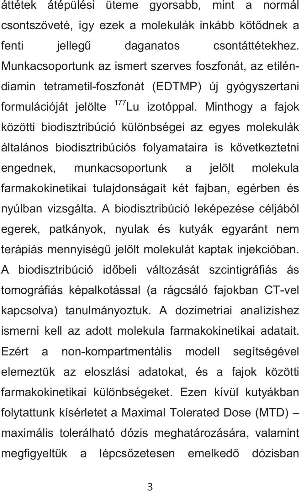 Minthogy a fajok közötti biodisztribúció különbségei az egyes molekulák általános biodisztribúciós folyamataira is következtetni engednek, munkacsoportunk a jelölt molekula farmakokinetikai