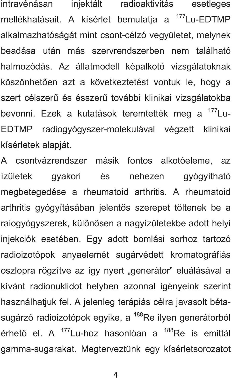 Az állatmodell képalkotó vizsgálatoknak köszönheten azt a következtetést vontuk le, hogy a szert célszer és ésszer további klinikai vizsgálatokba bevonni.