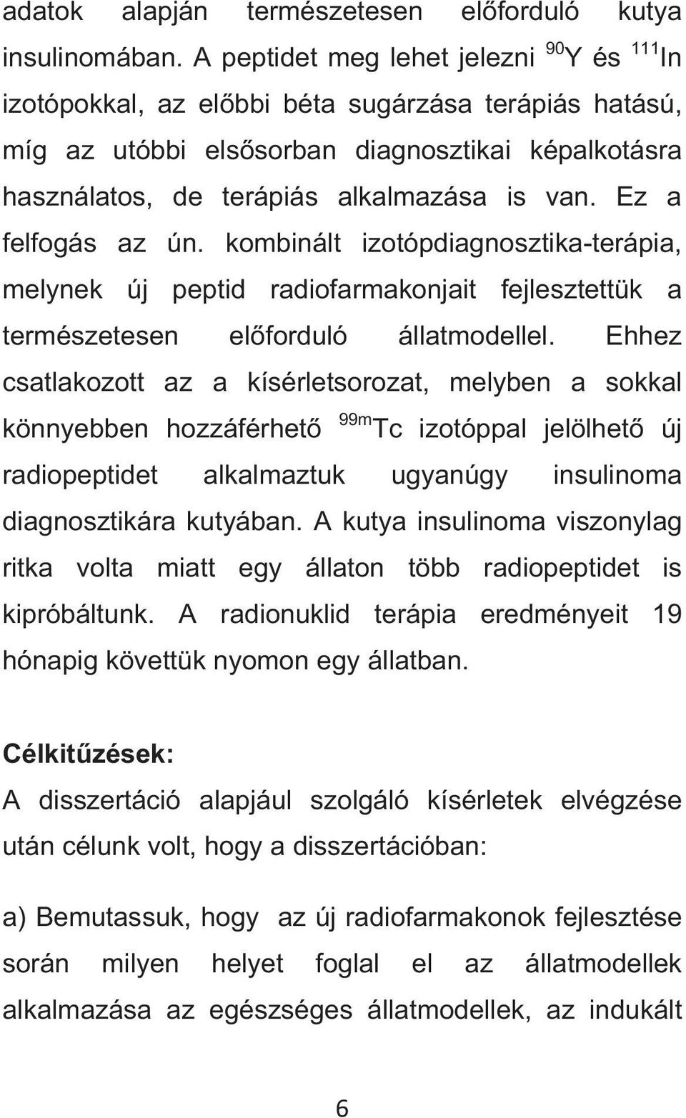 Ez a felfogás az ún. kombinált izotópdiagnosztika-terápia, melynek új peptid radiofarmakonjait fejlesztettük a természetesen elforduló állatmodellel.