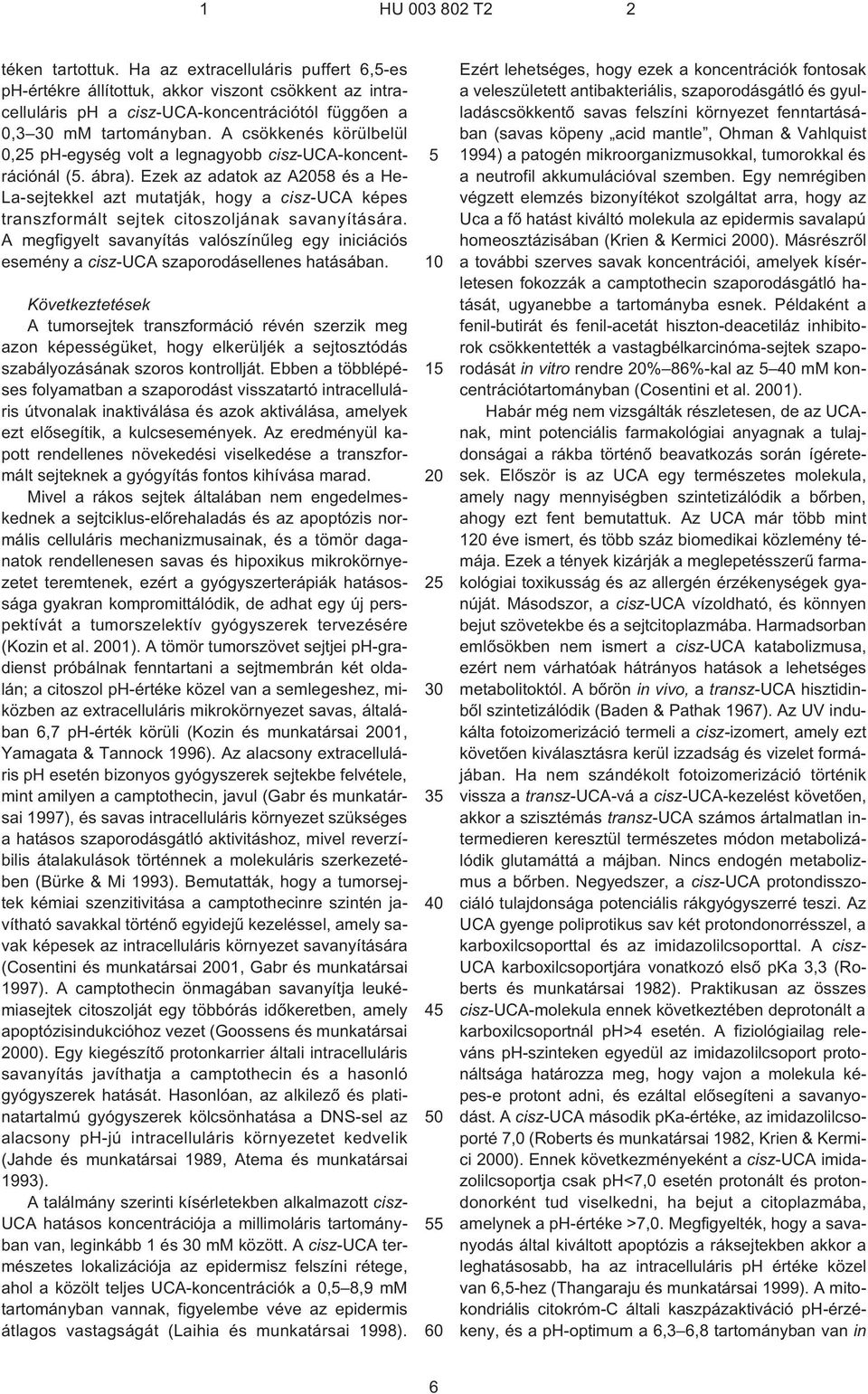 Ezek az adatok az A8 és a He- La-sejtekkel azt mutatják, hogy a cisz-uca képes transzformált sejtek citoszoljának savanyítására.