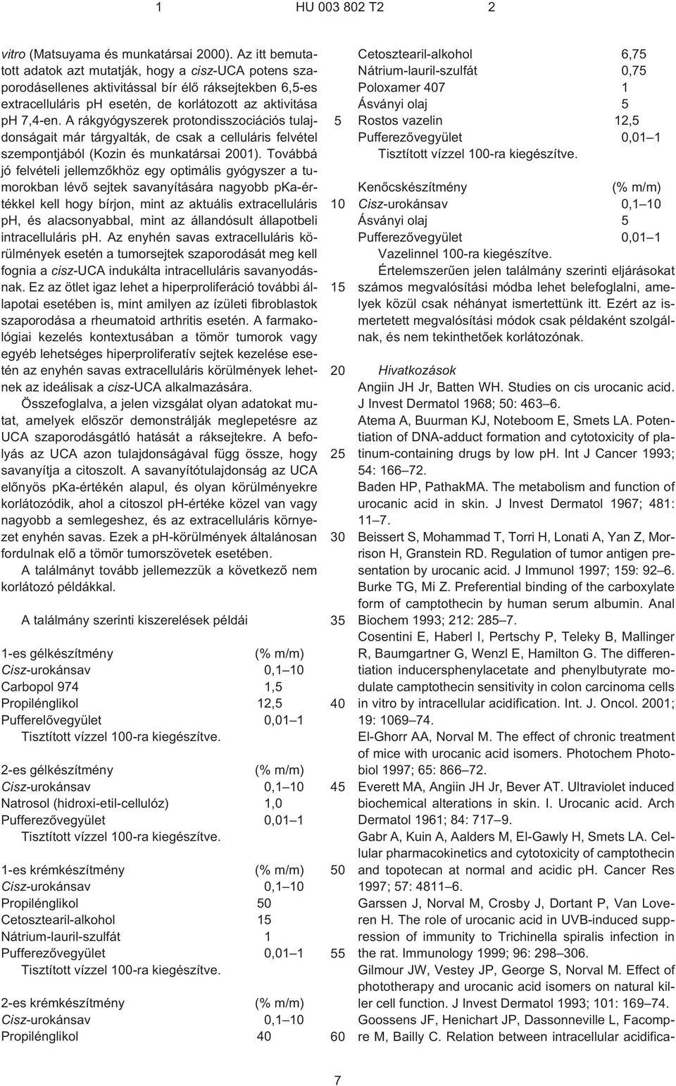 A rákgyógyszerek protondisszociációs tulajdonságait már tárgyalták, de csak a celluláris felvétel szempontjából (Kozin és munkatársai 01).