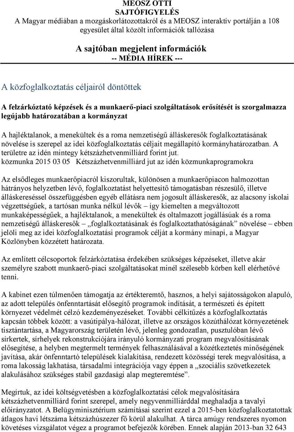 a roma nemzetiségű álláskeresők foglalkoztatásának növelése is szerepel az idei közfoglalkoztatás céljait megállapító kormányhatározatban. A területre az idén mintegy kétszázhetvenmilliárd forint jut.