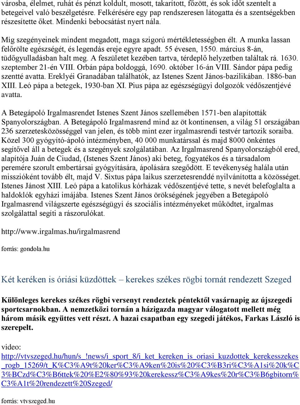 A munka lassan felőrölte egészségét, és legendás ereje egyre apadt. 55 évesen, 1550. március 8-án, tüdőgyulladásban halt meg. A feszületet kezében tartva, térdeplő helyzetben találtak rá. 1630.