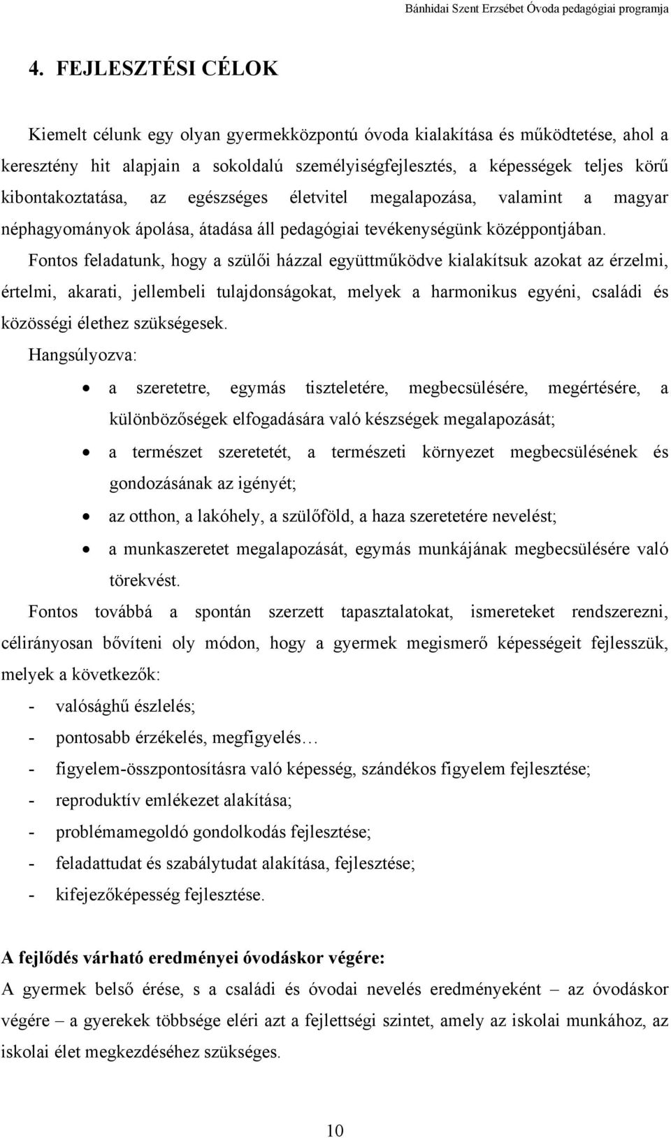 Fontos feladatunk, hogy a szülői házzal együttműködve kialakítsuk azokat az érzelmi, értelmi, akarati, jellembeli tulajdonságokat, melyek a harmonikus egyéni, családi és közösségi élethez szükségesek.