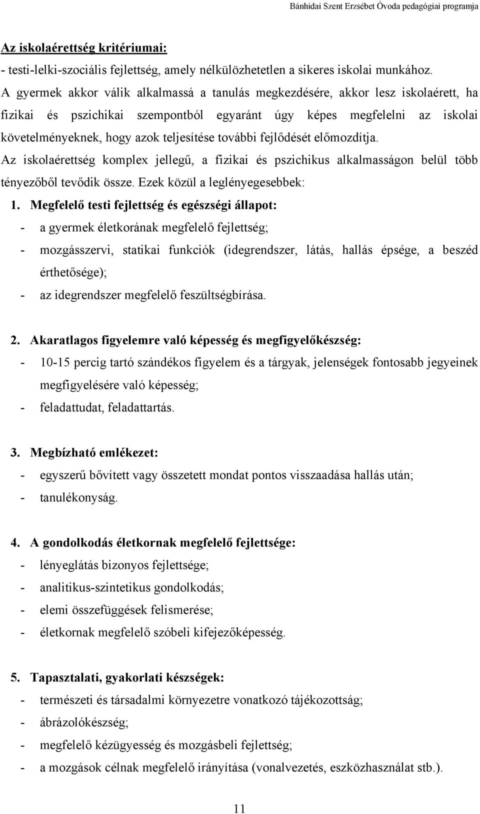 további fejlődését előmozdítja. Az iskolaérettség komplex jellegű, a fizikai és pszichikus alkalmasságon belül több tényezőből tevődik össze. Ezek közül a leglényegesebbek: 1.