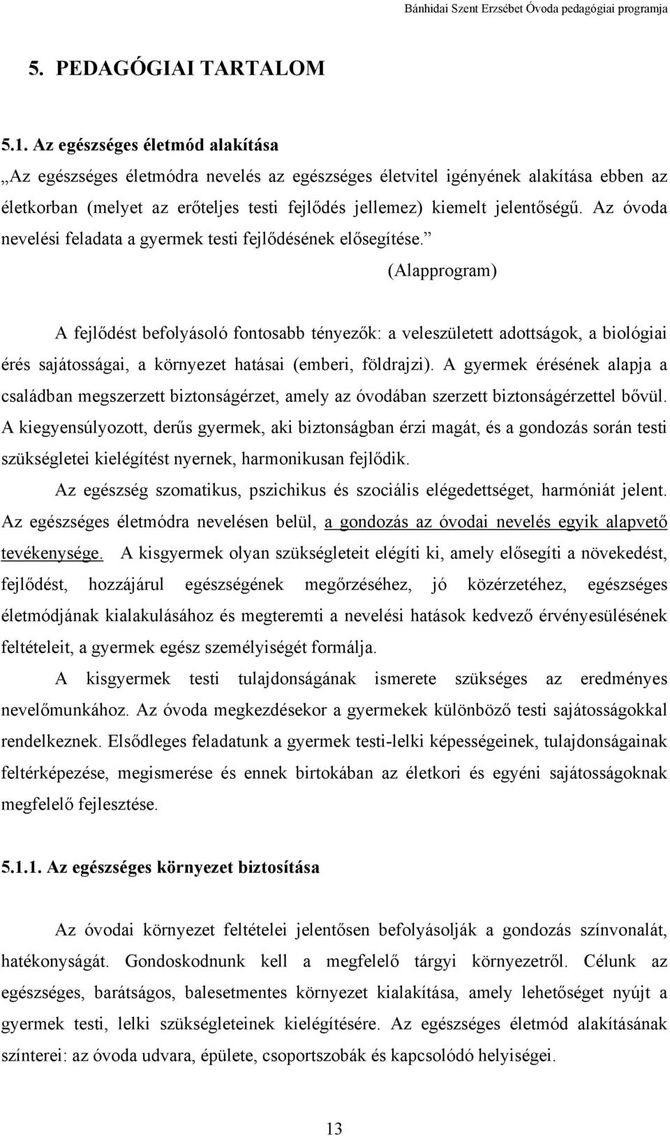 Az óvoda nevelési feladata a gyermek testi fejlődésének elősegítése.