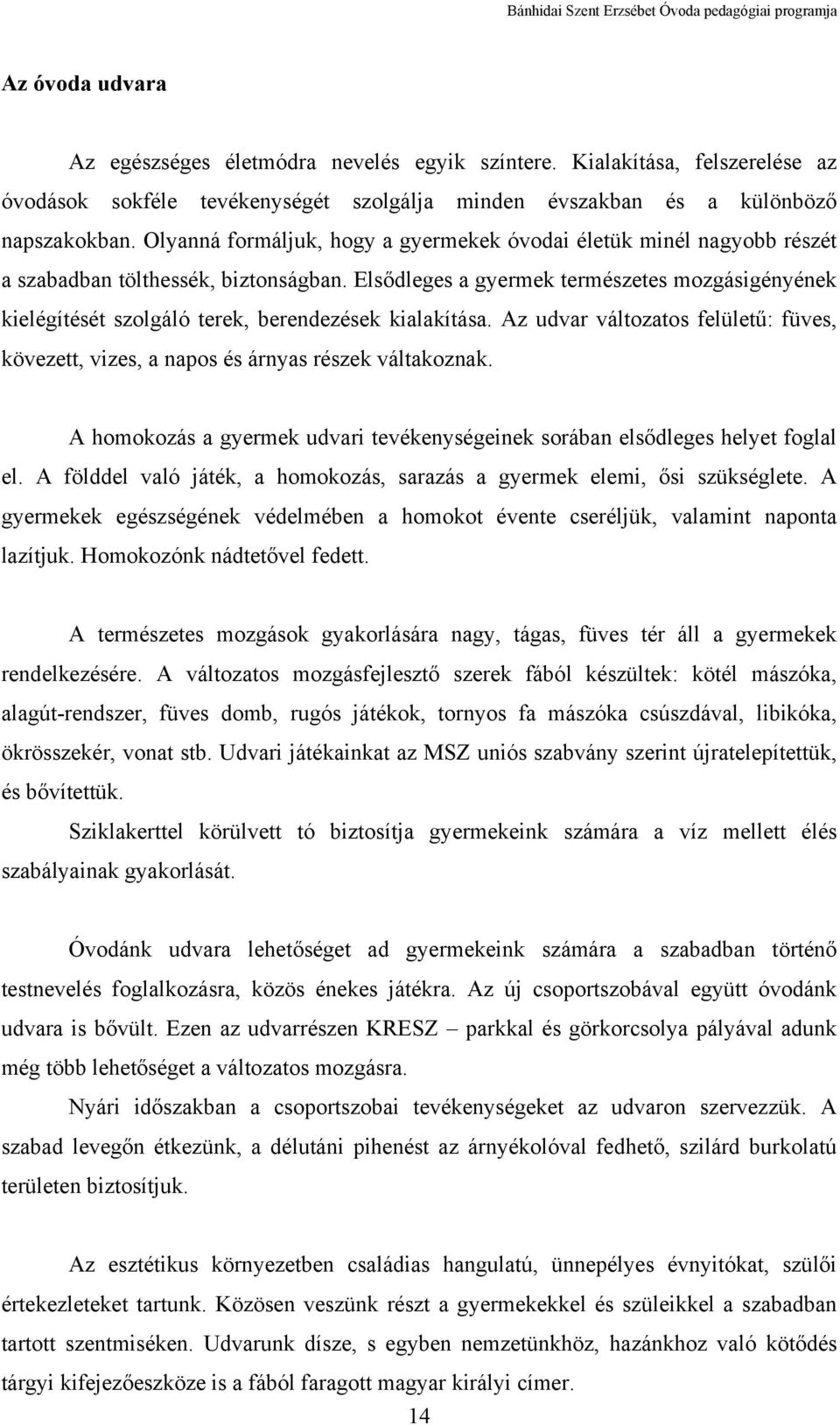 Elsődleges a gyermek természetes mozgásigényének kielégítését szolgáló terek, berendezések kialakítása. Az udvar változatos felületű: füves, kövezett, vizes, a napos és árnyas részek váltakoznak.