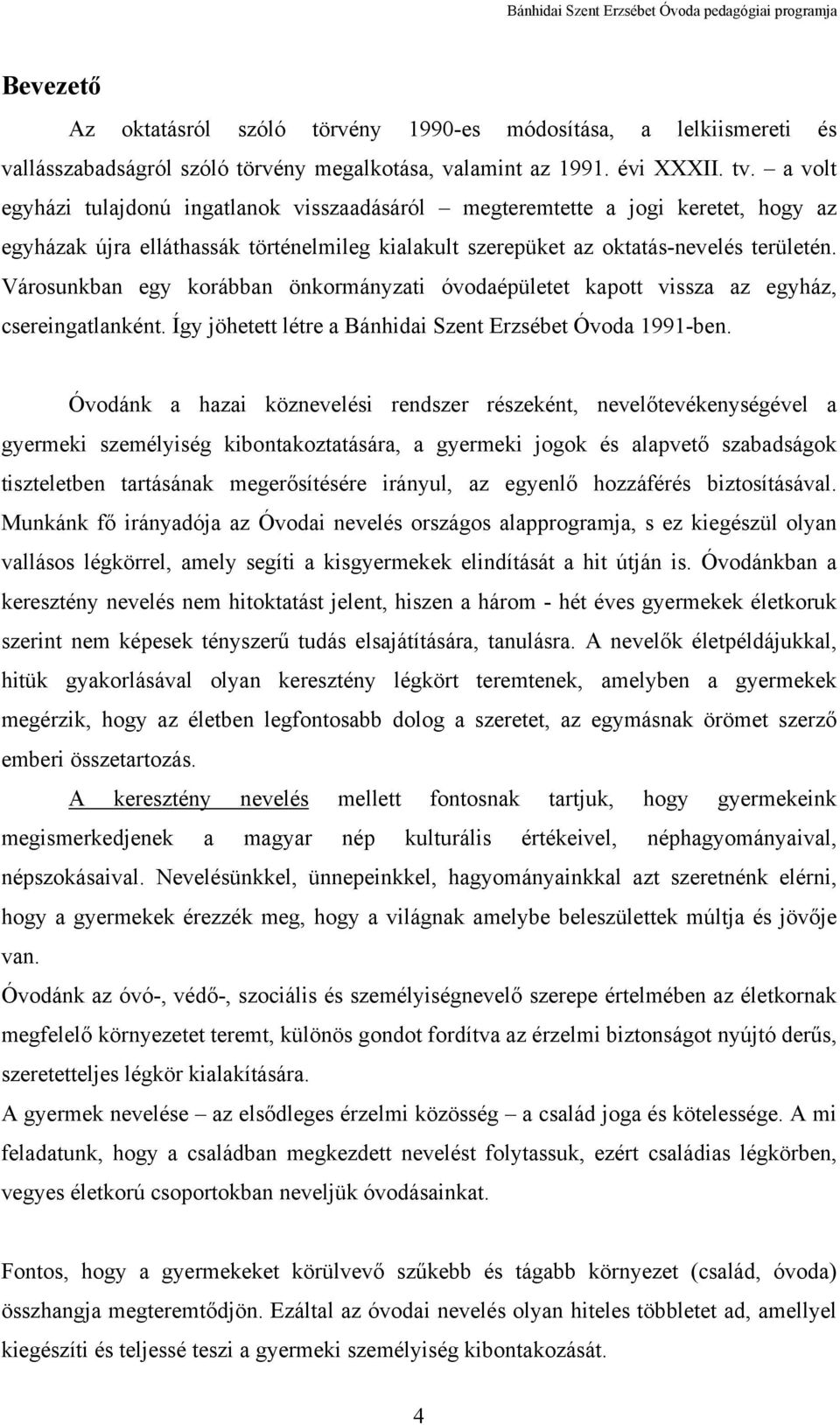 Városunkban egy korábban önkormányzati óvodaépületet kapott vissza az egyház, csereingatlanként. Így jöhetett létre a Bánhidai Szent Erzsébet Óvoda 1991-ben.