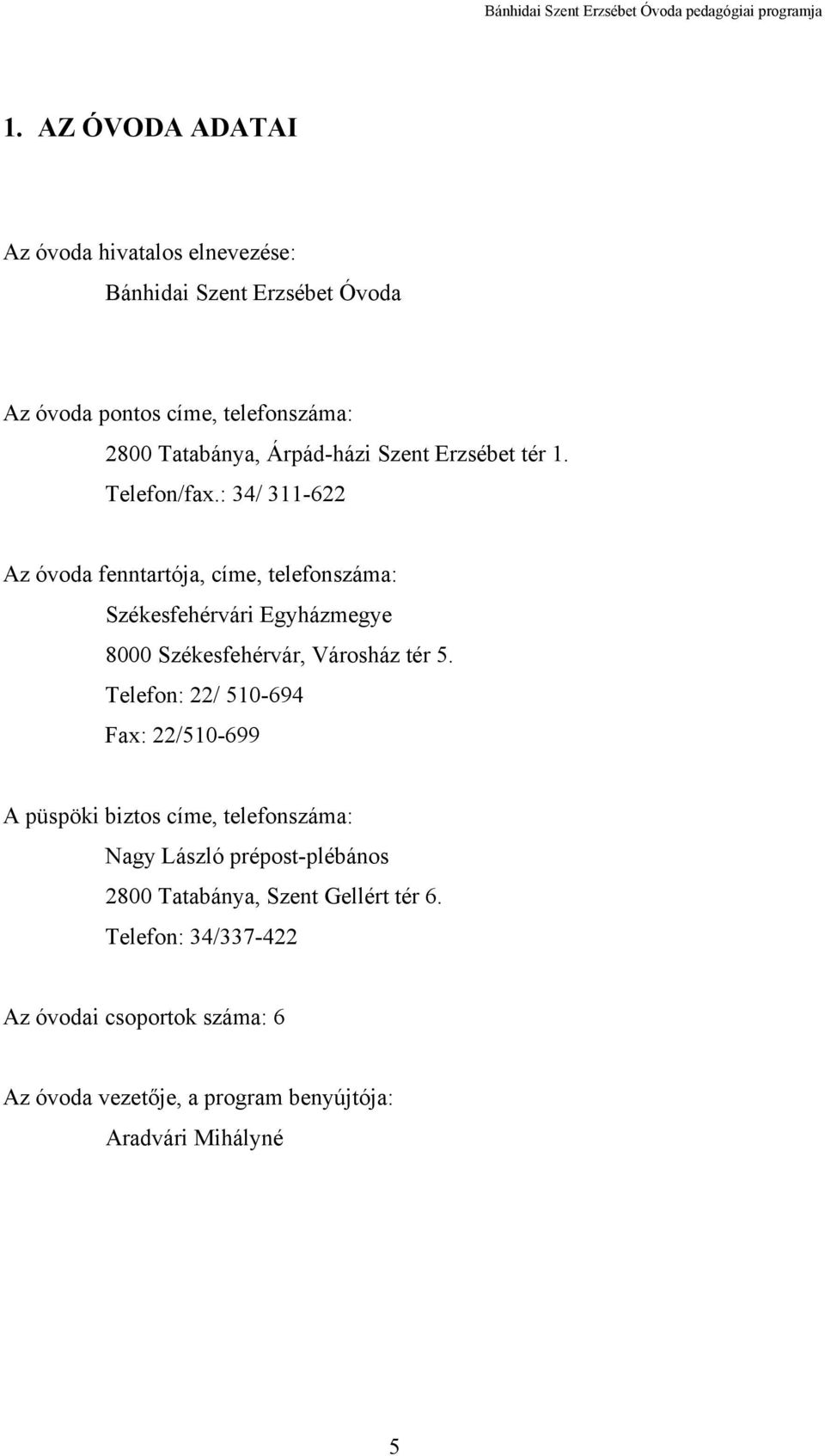 : 34/ 311-622 Az óvoda fenntartója, címe, telefonszáma: Székesfehérvári Egyházmegye 8000 Székesfehérvár, Városház tér 5.