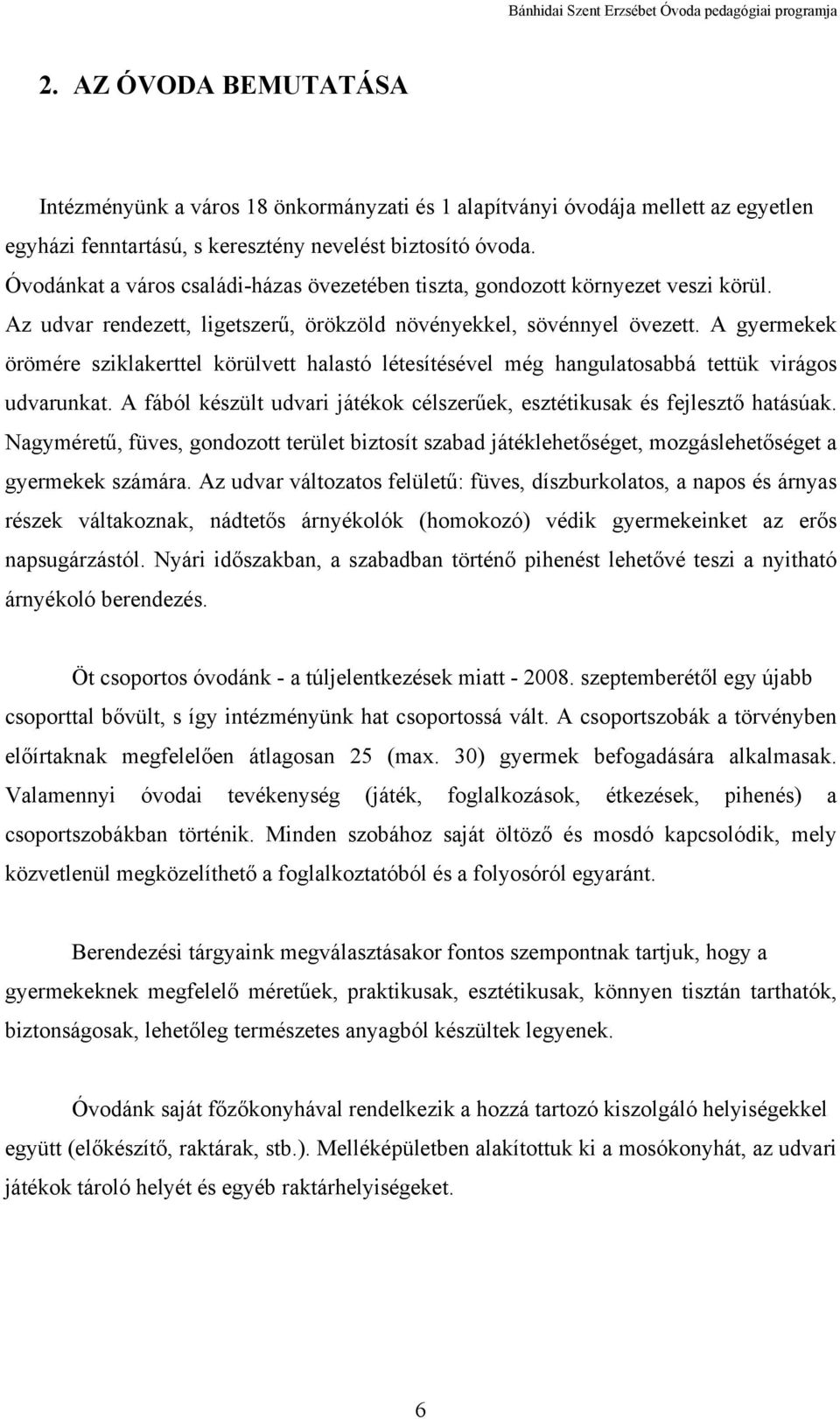 A gyermekek örömére sziklakerttel körülvett halastó létesítésével még hangulatosabbá tettük virágos udvarunkat. A fából készült udvari játékok célszerűek, esztétikusak és fejlesztő hatásúak.