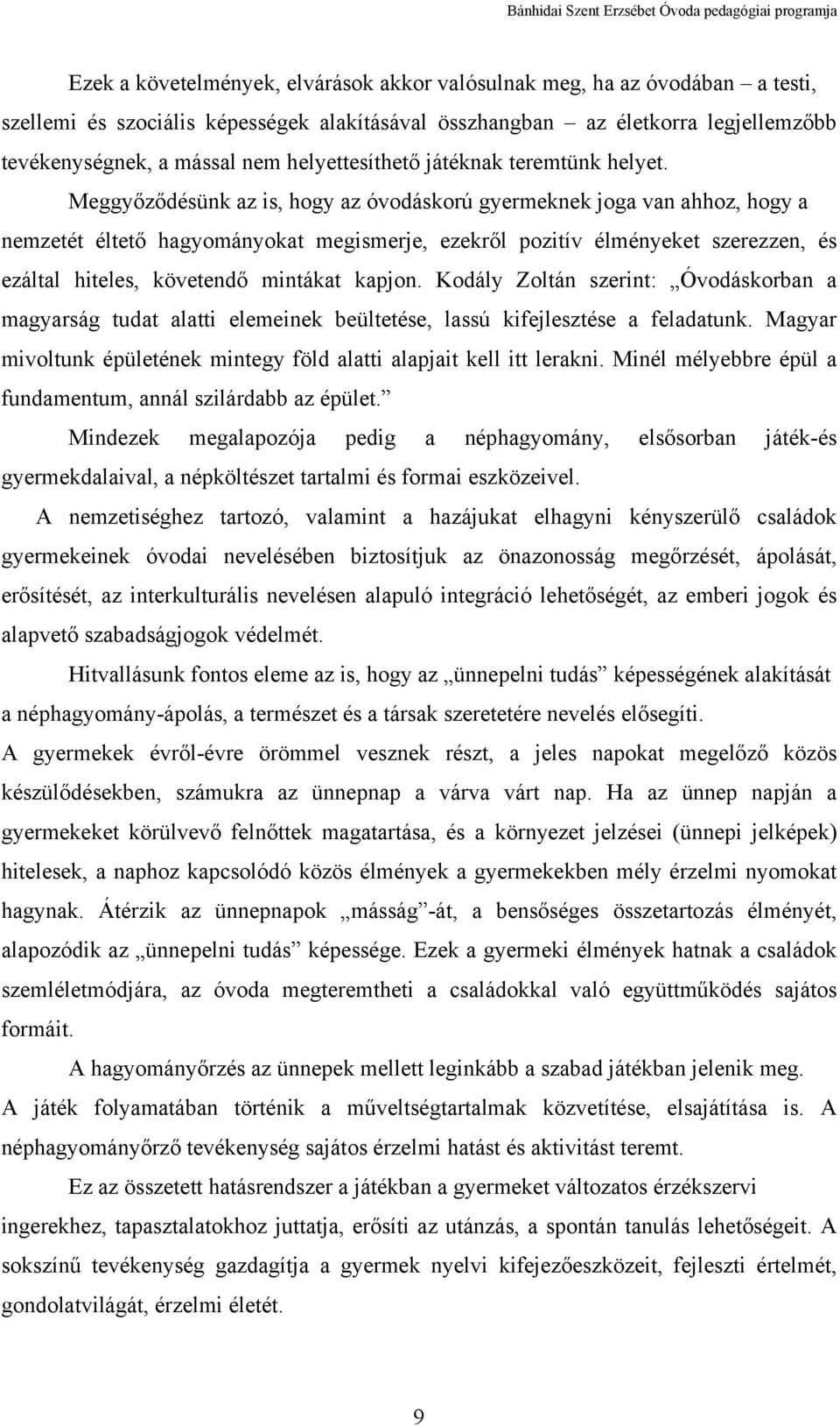 Meggyőződésünk az is, hogy az óvodáskorú gyermeknek joga van ahhoz, hogy a nemzetét éltető hagyományokat megismerje, ezekről pozitív élményeket szerezzen, és ezáltal hiteles, követendő mintákat